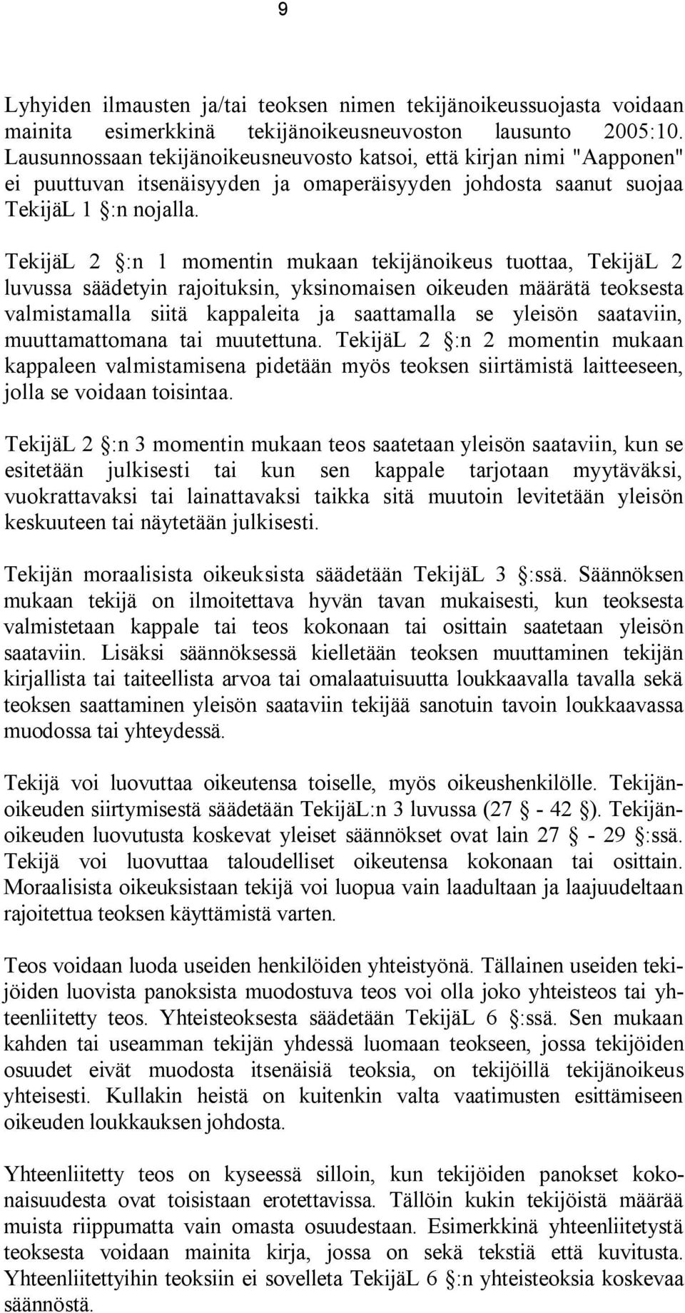 TekijäL 2 :n 1 momentin mukaan tekijänoikeus tuottaa, TekijäL 2 luvussa säädetyin rajoituksin, yksinomaisen oikeuden määrätä teoksesta valmistamalla siitä kappaleita ja saattamalla se yleisön