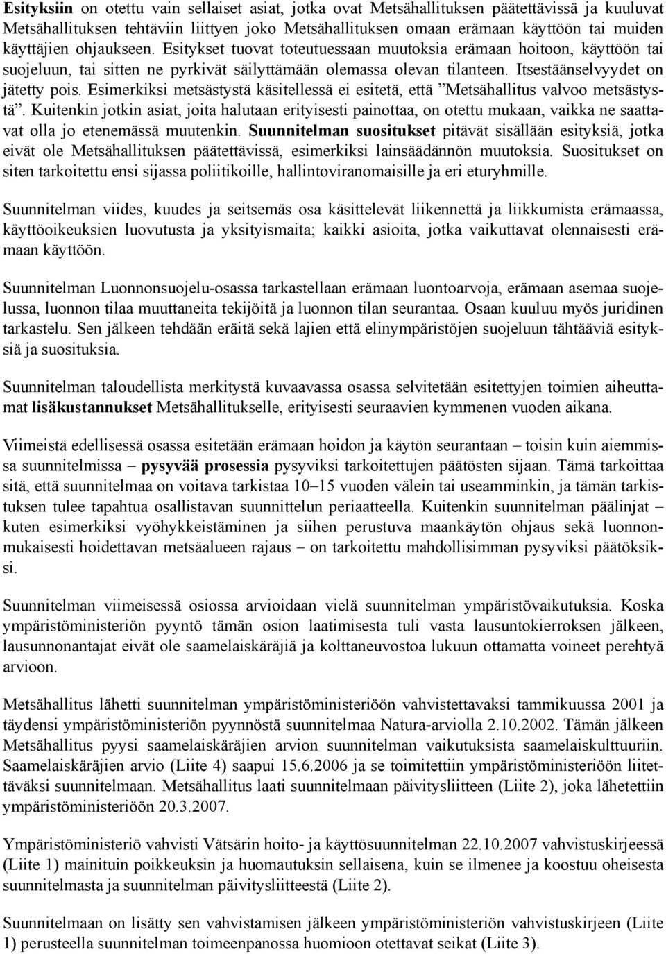Esimerkiksi metsästystä käsitellessä ei esitetä, että Metsähallitus valvoo metsästystä.