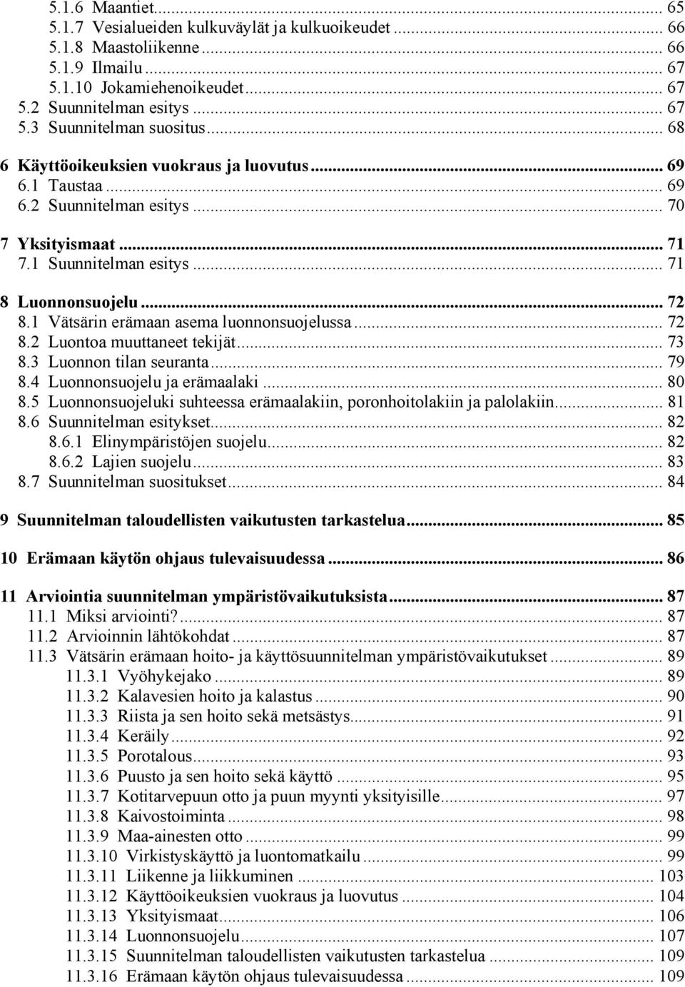 1 Vätsärin erämaan asema luonnonsuojelussa... 72 8.2 Luontoa muuttaneet tekijät... 73 8.3 Luonnon tilan seuranta... 79 8.4 Luonnonsuojelu ja erämaalaki... 80 8.