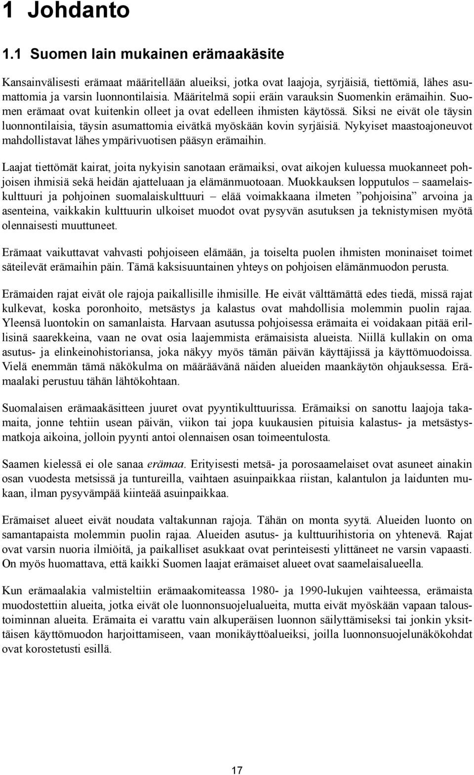 Siksi ne eivät ole täysin luonnontilaisia, täysin asumattomia eivätkä myöskään kovin syrjäisiä. Nykyiset maastoajoneuvot mahdollistavat lähes ympärivuotisen pääsyn erämaihin.