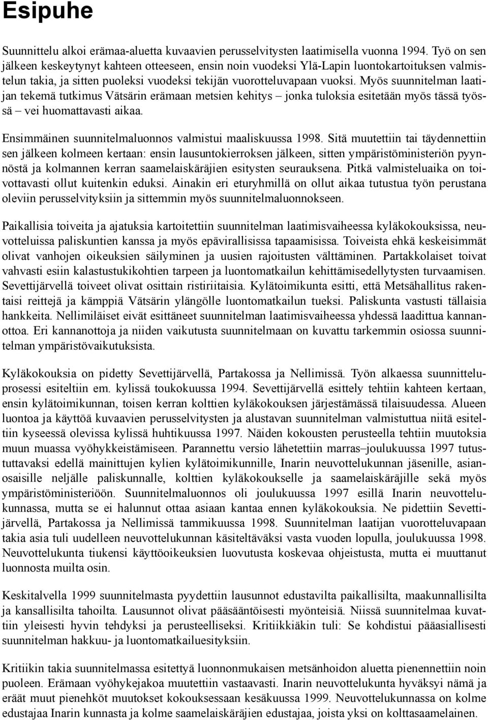 Myös suunnitelman laatijan tekemä tutkimus Vätsärin erämaan metsien kehitys jonka tuloksia esitetään myös tässä työssä vei huomattavasti aikaa.