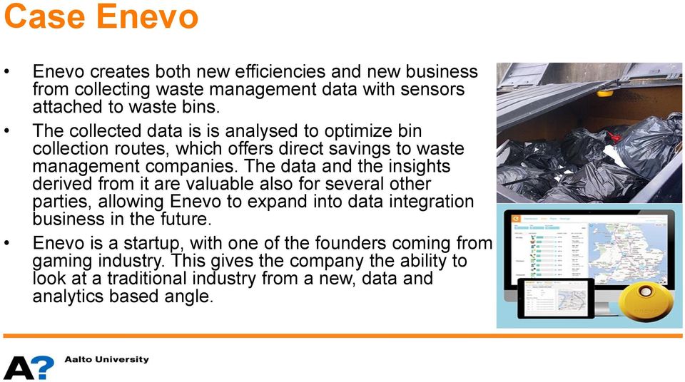 The data and the insights derived from it are valuable also for several other parties, allowing Enevo to expand into data integration business in the