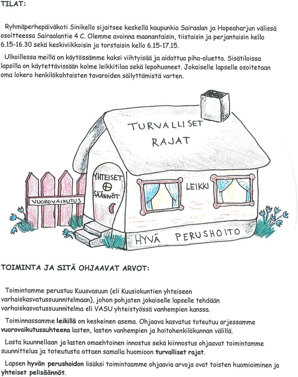 Olemme avoinna maanantaisin, tiistaisin ja perjantaisin kello Ryhmäperhepäiväkoti Sinikello sijaitsee keskellä kaupunkia Sairaalan ja Hopeaharjun välissä 6.15-16.