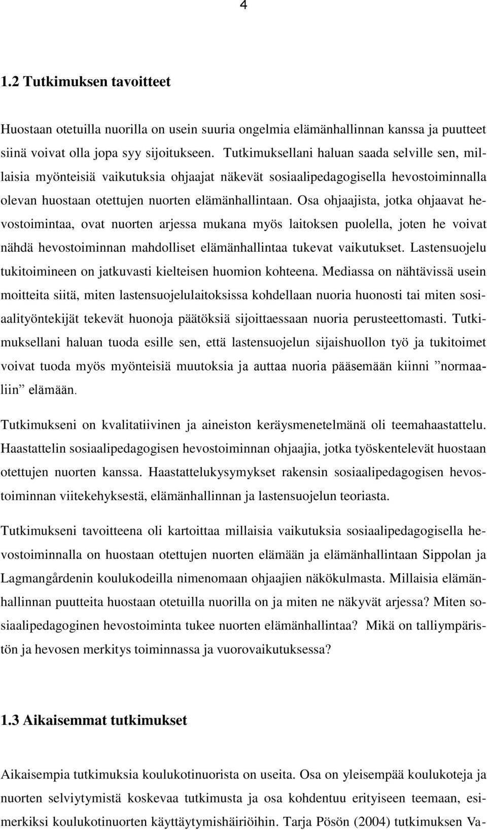 Osa ohjaajista, jotka ohjaavat hevostoimintaa, ovat nuorten arjessa mukana myös laitoksen puolella, joten he voivat nähdä hevostoiminnan mahdolliset elämänhallintaa tukevat vaikutukset.