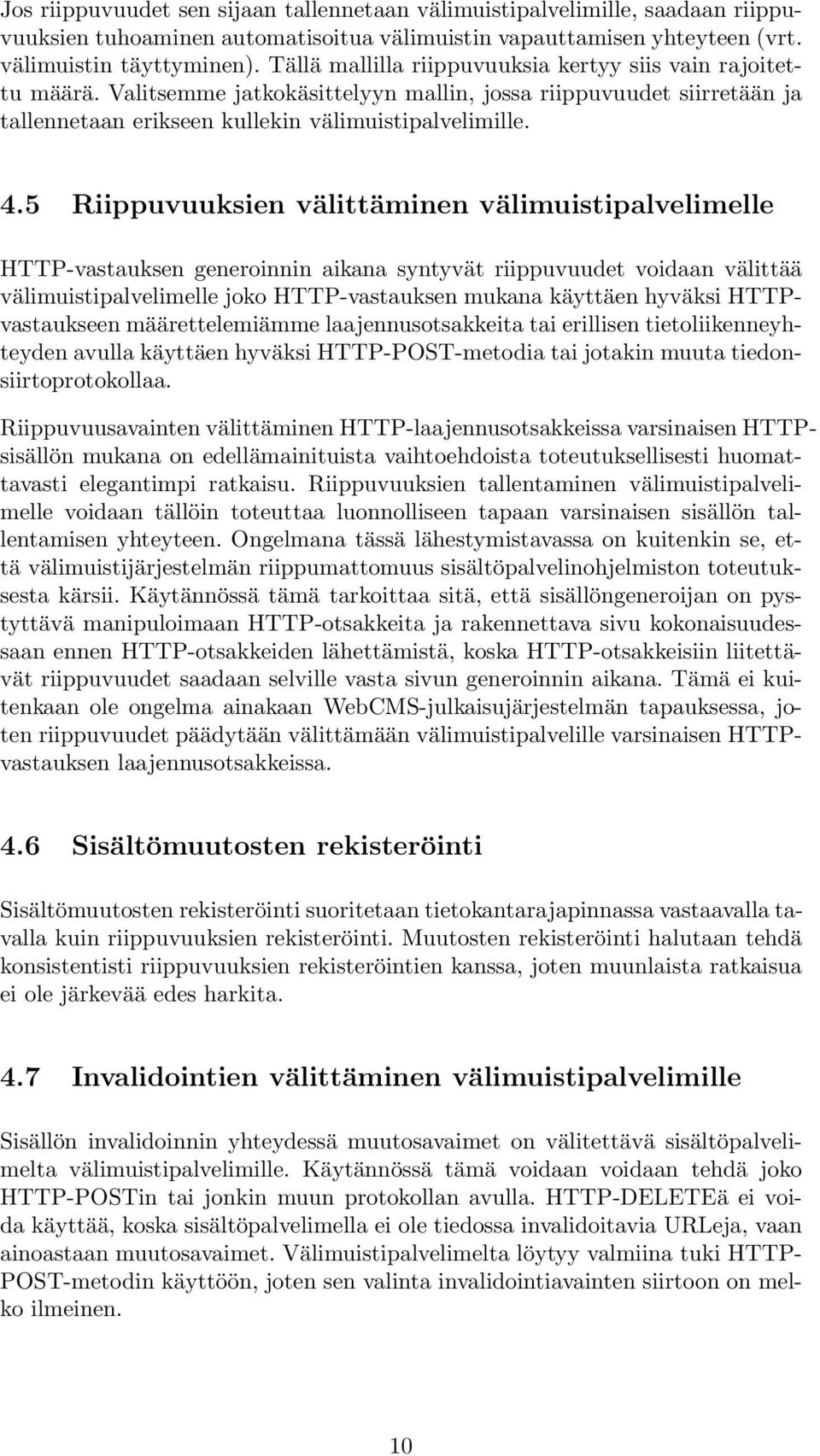 5 Riippuvuuksien välittäminen välimuistipalvelimelle HTTP-vastauksen generoinnin aikana syntyvät riippuvuudet voidaan välittää välimuistipalvelimelle joko HTTP-vastauksen mukana käyttäen hyväksi