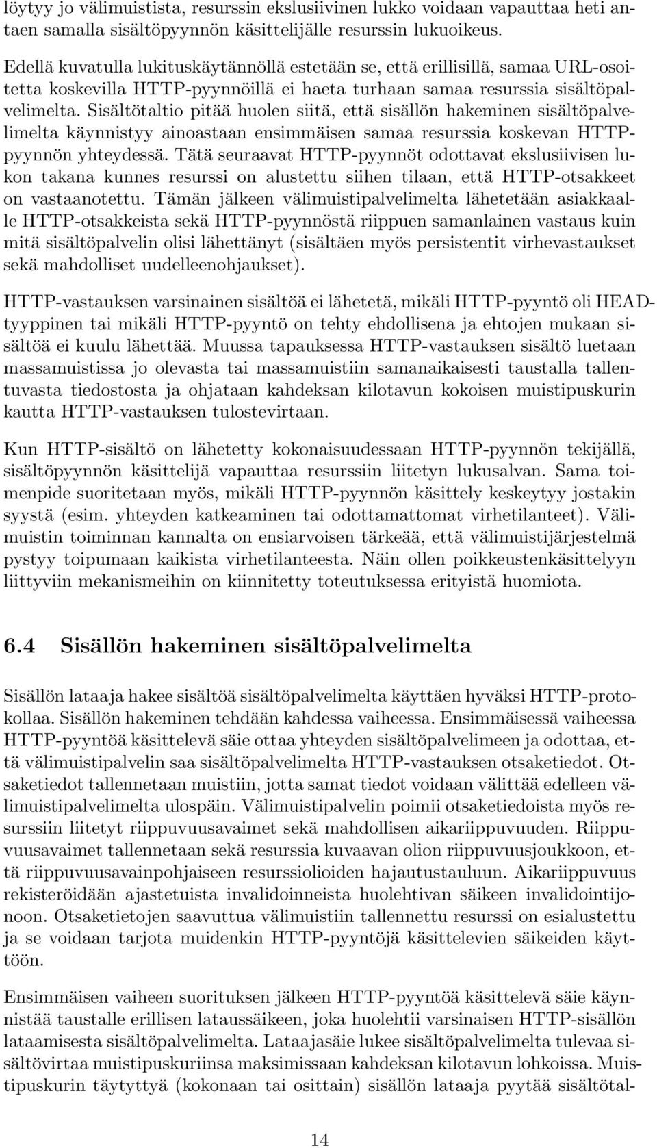 Sisältötaltio pitää huolen siitä, että sisällön hakeminen sisältöpalvelimelta käynnistyy ainoastaan ensimmäisen samaa resurssia koskevan HTTPpyynnön yhteydessä.