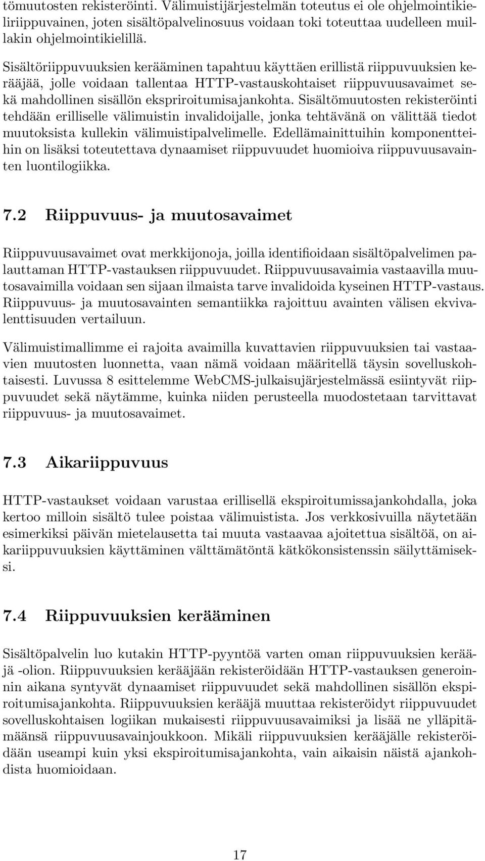 Sisältömuutosten rekisteröinti tehdään erilliselle välimuistin invalidoijalle, jonka tehtävänä on välittää tiedot muutoksista kullekin välimuistipalvelimelle.