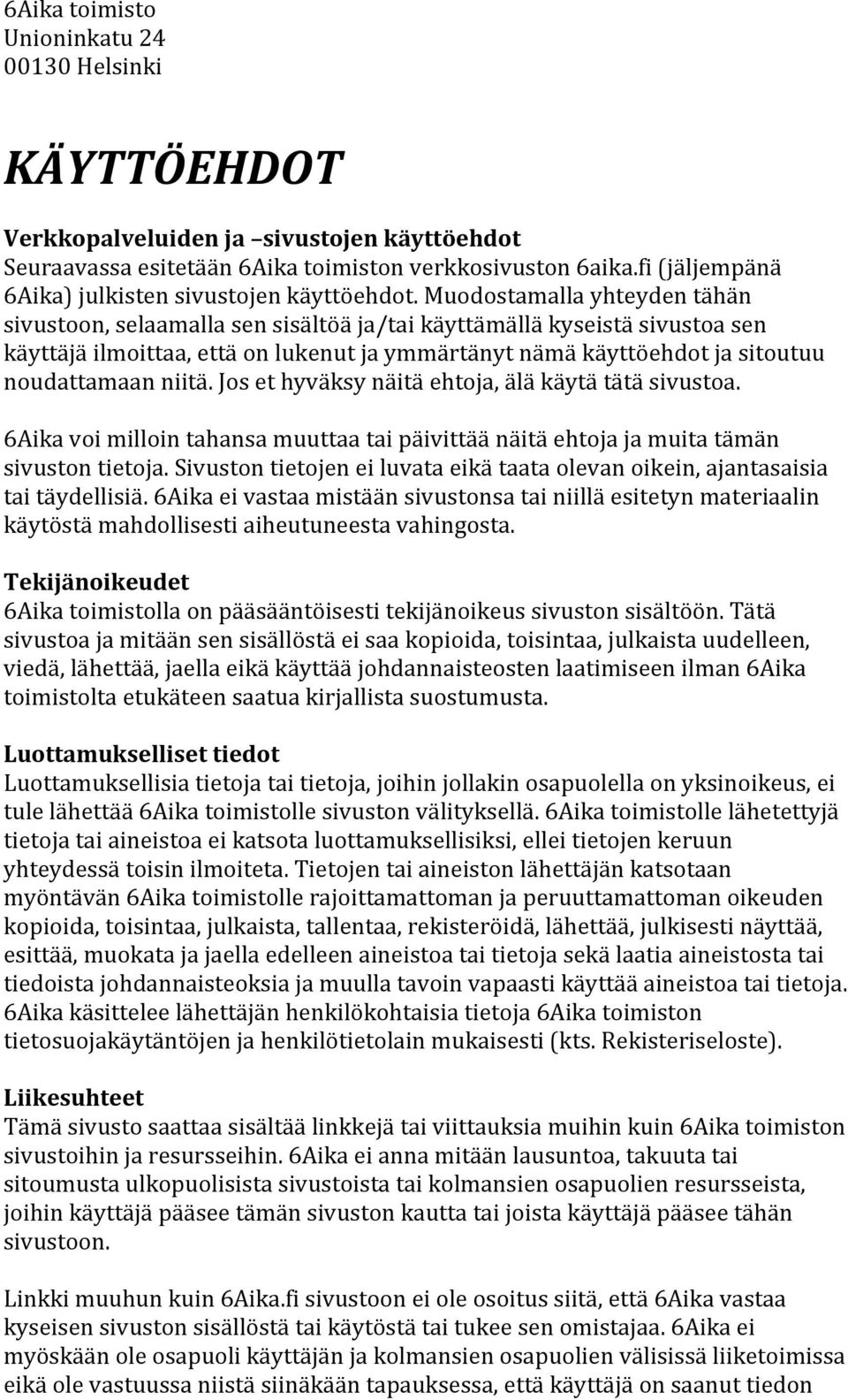 Muodostamalla yhteyden tähän sivustoon, selaamalla sen sisältöä ja/tai käyttämällä kyseistä sivustoa sen käyttäjä ilmoittaa, että on lukenut ja ymmärtänyt nämä käyttöehdot ja sitoutuu noudattamaan