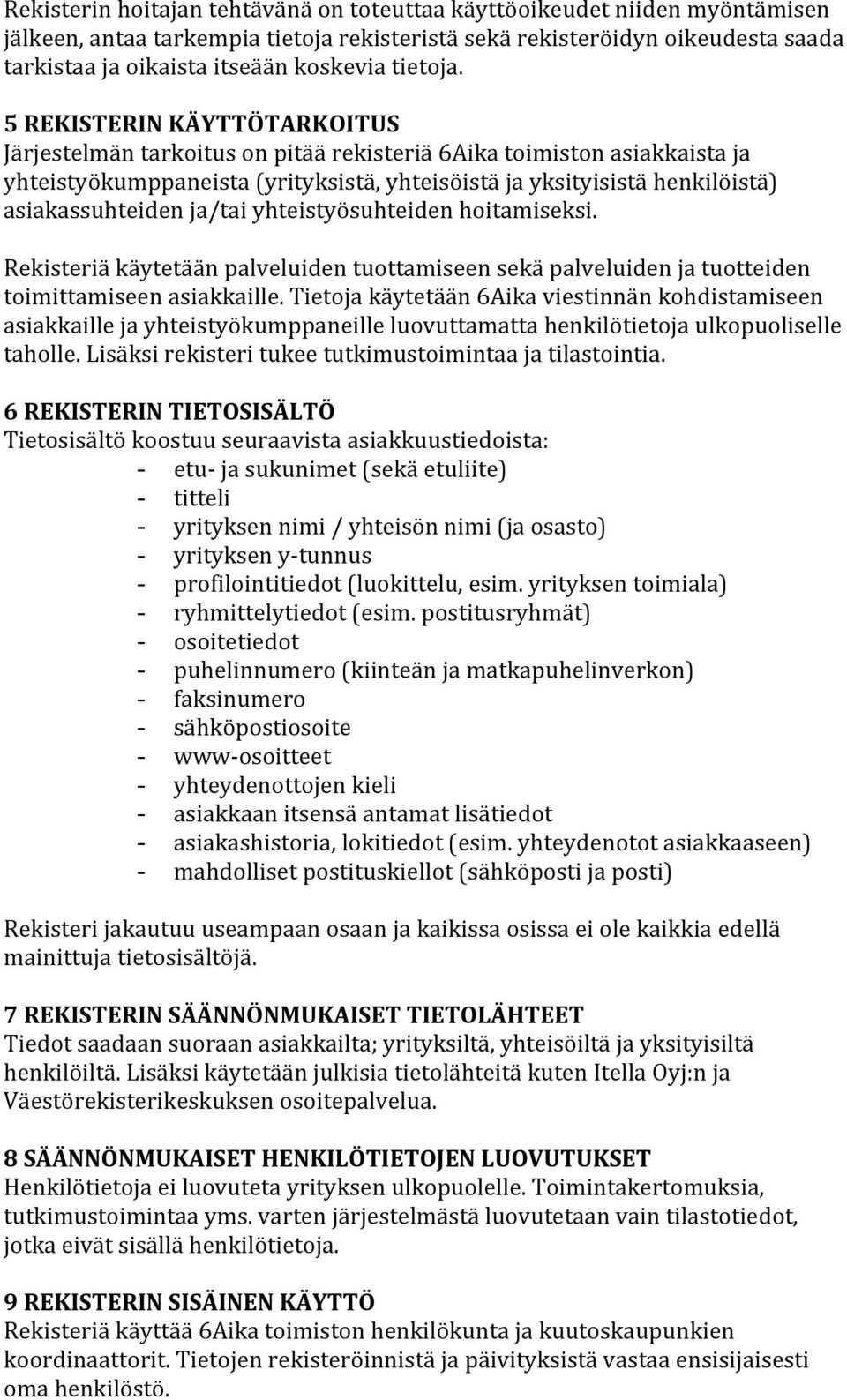 5 REKISTERIN KÄYTTÖTARKOITUS Järjestelmän tarkoitus on pitää rekisteriä 6Aika toimiston asiakkaista ja yhteistyökumppaneista (yrityksistä, yhteisöistä ja yksityisistä henkilöistä) asiakassuhteiden