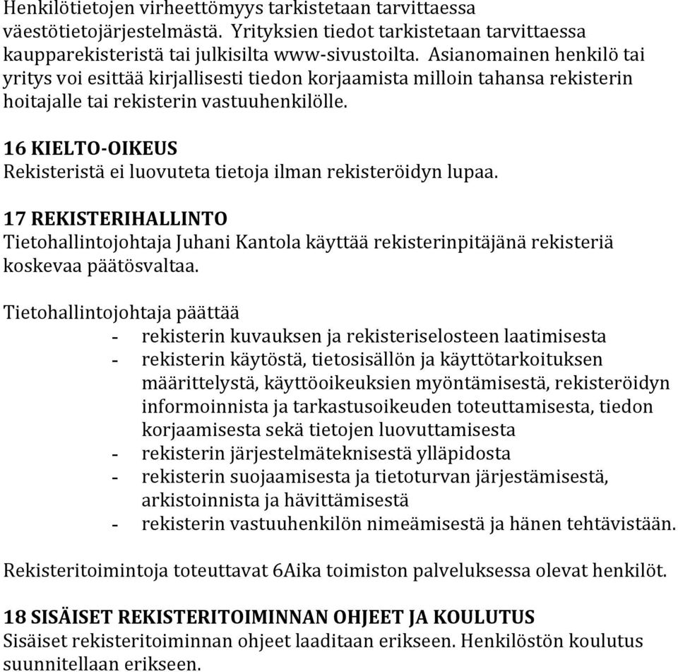 16 KIELTO- OIKEUS Rekisteristä ei luovuteta tietoja ilman rekisteröidyn lupaa. 17 REKISTERIHALLINTO Tietohallintojohtaja Juhani Kantola käyttää rekisterinpitäjänä rekisteriä koskevaa päätösvaltaa.