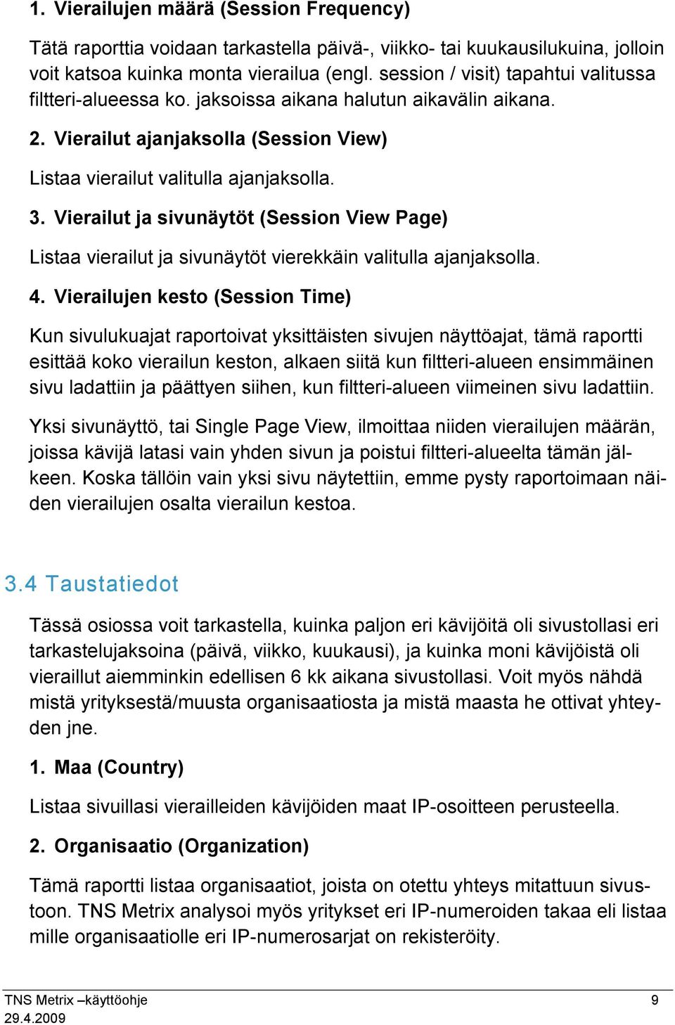 Vierailut ja sivunäytöt (Session View Page) Listaa vierailut ja sivunäytöt vierekkäin valitulla ajanjaksolla. 4.