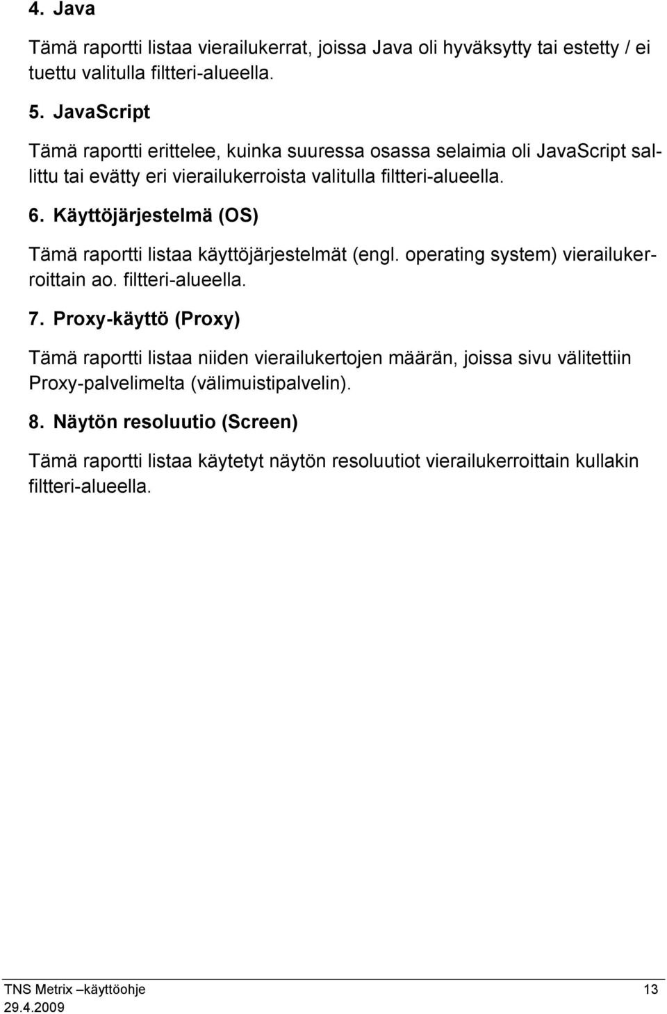 Käyttöjärjestelmä (OS) Tämä raportti listaa käyttöjärjestelmät (engl. operating system) vierailukerroittain ao. filtteri-alueella. 7.