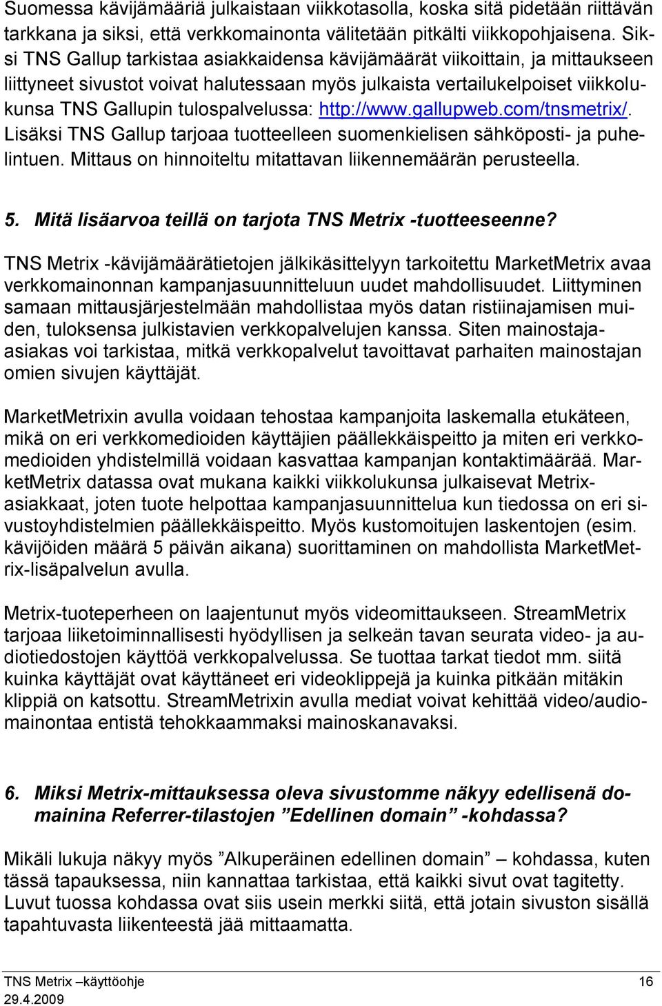 http://www.gallupweb.com/tnsmetrix/. Lisäksi TNS Gallup tarjoaa tuotteelleen suomenkielisen sähköposti- ja puhelintuen. Mittaus on hinnoiteltu mitattavan liikennemäärän perusteella. 5.