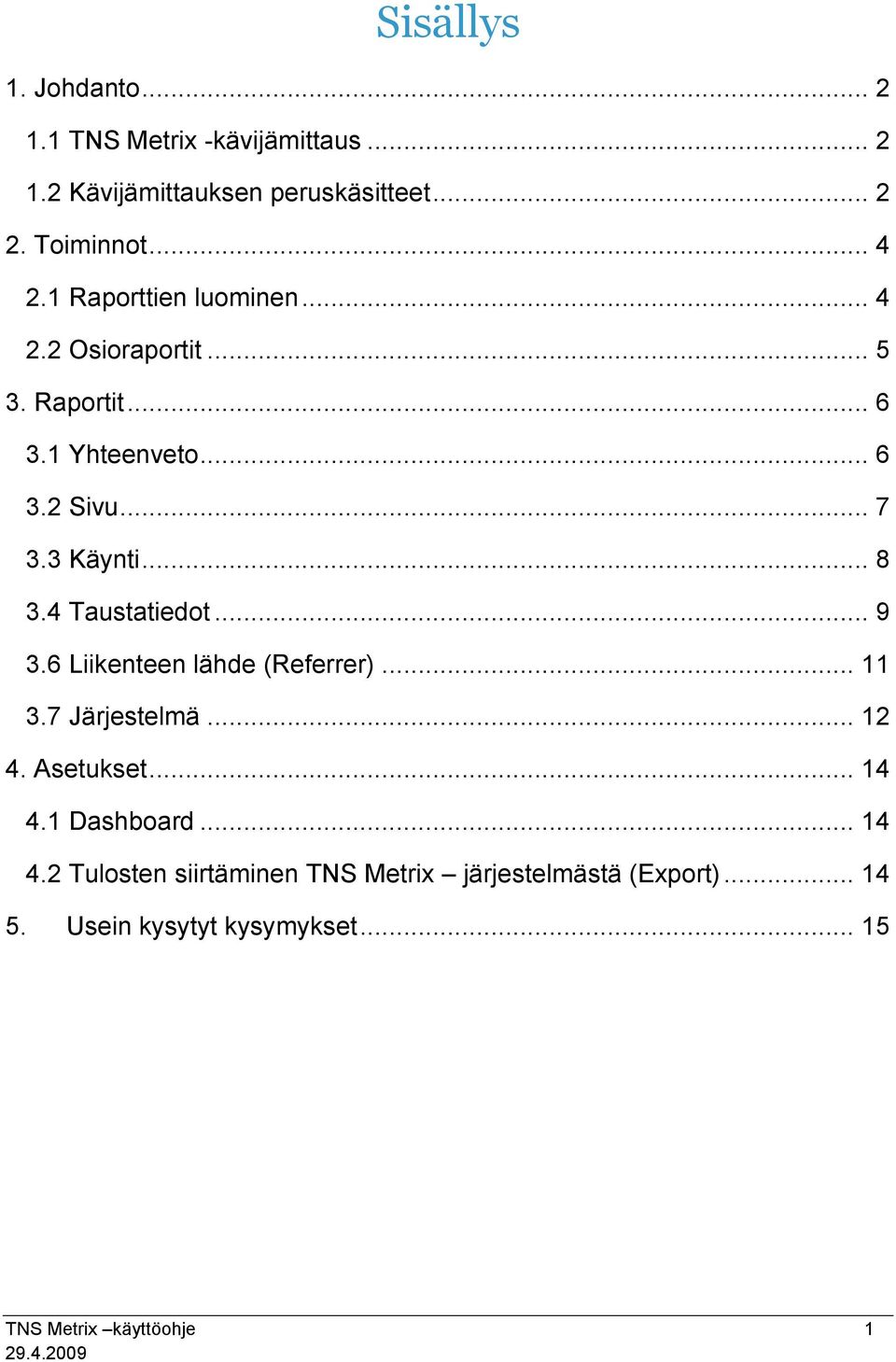 4 Taustatiedot... 9 3.6 Liikenteen lähde (Referrer)... 11 3.7 Järjestelmä... 12 4. Asetukset... 14 4.