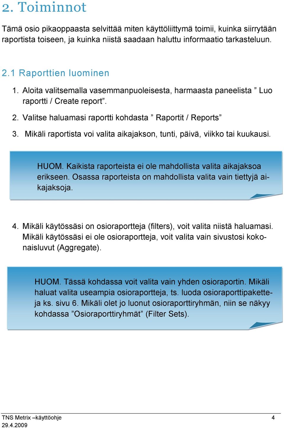 Mikäli raportista voi valita aikajakson, tunti, päivä, viikko tai kuukausi. HUOM. Kaikista raporteista ei ole mahdollista valita aikajaksoa erikseen.