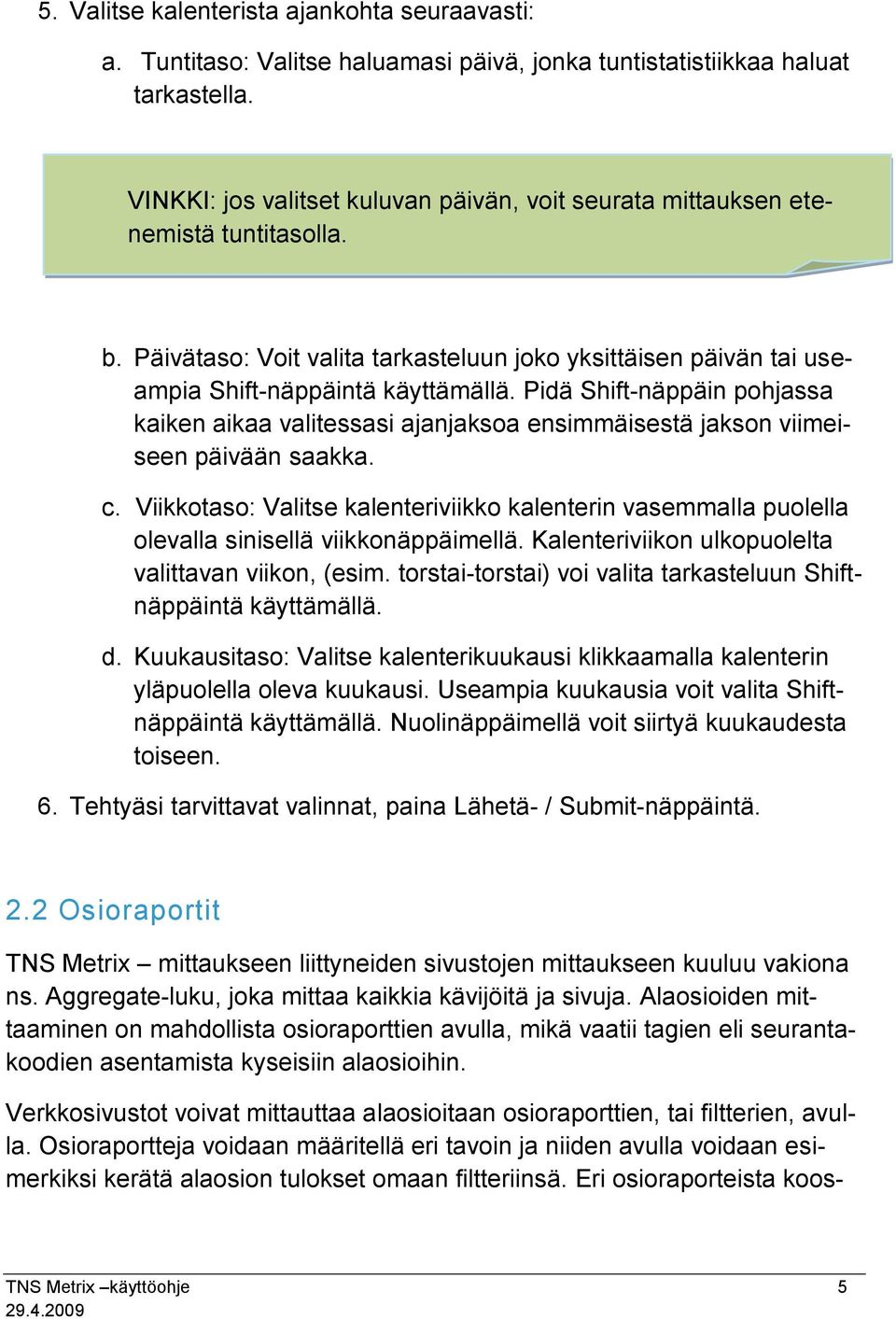 Pidä Shift-näppäin pohjassa kaiken aikaa valitessasi ajanjaksoa ensimmäisestä jakson viimeiseen päivään saakka. c.