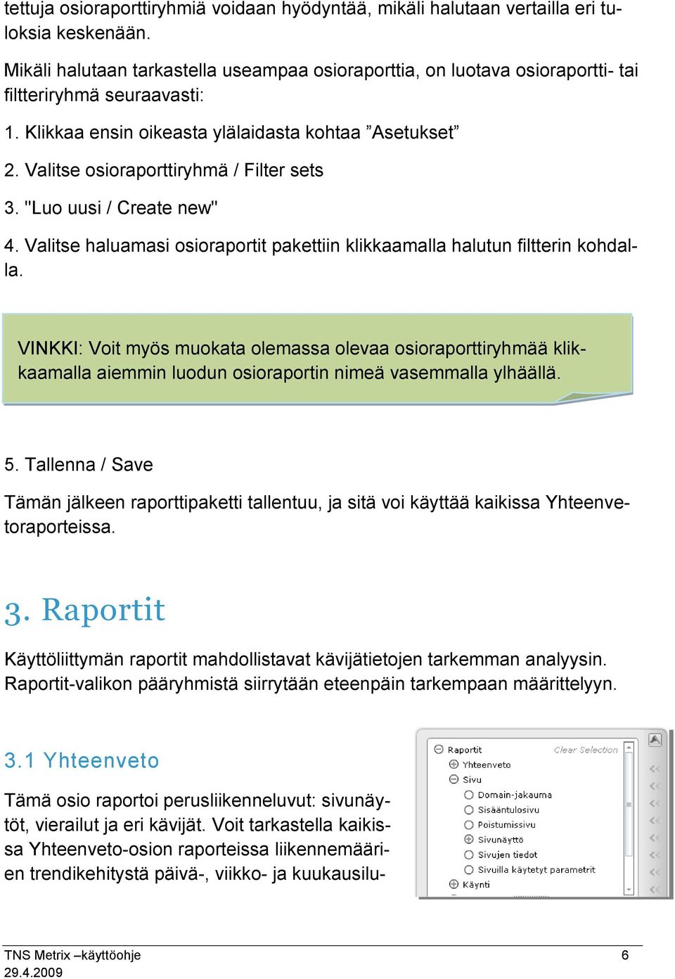 Valitse osioraporttiryhmä / Filter sets 3. "Luo uusi / Create new" 4. Valitse haluamasi osioraportit pakettiin klikkaamalla halutun filtterin kohdalla.