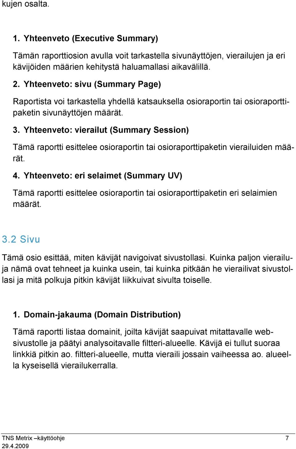 Yhteenveto: vierailut (Summary Session) Tämä raportti esittelee osioraportin tai osioraporttipaketin vierailuiden määrät. 4.