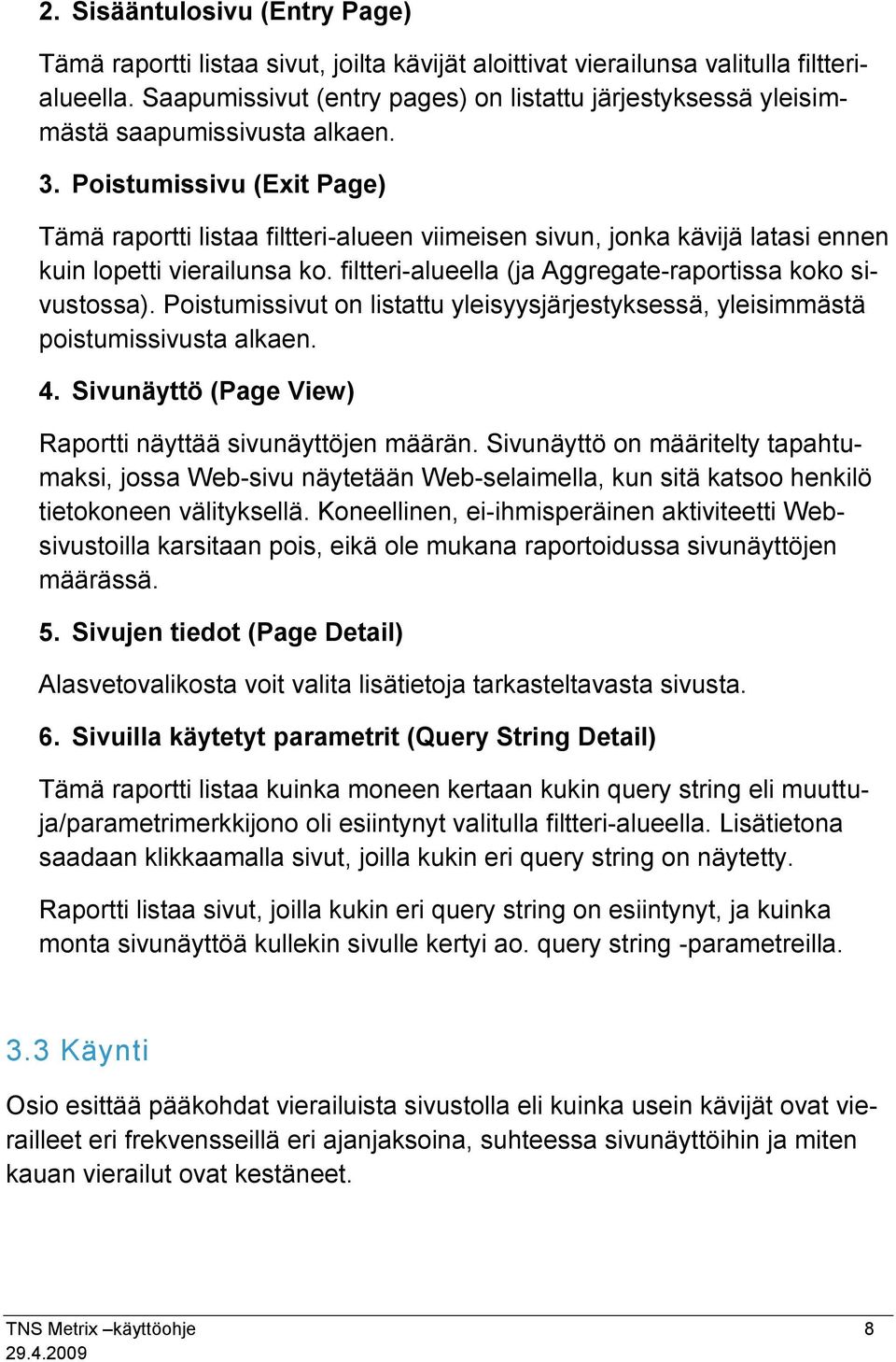 Poistumissivu (Exit Page) Tämä raportti listaa filtteri-alueen viimeisen sivun, jonka kävijä latasi ennen kuin lopetti vierailunsa ko. filtteri-alueella (ja Aggregate-raportissa koko sivustossa).