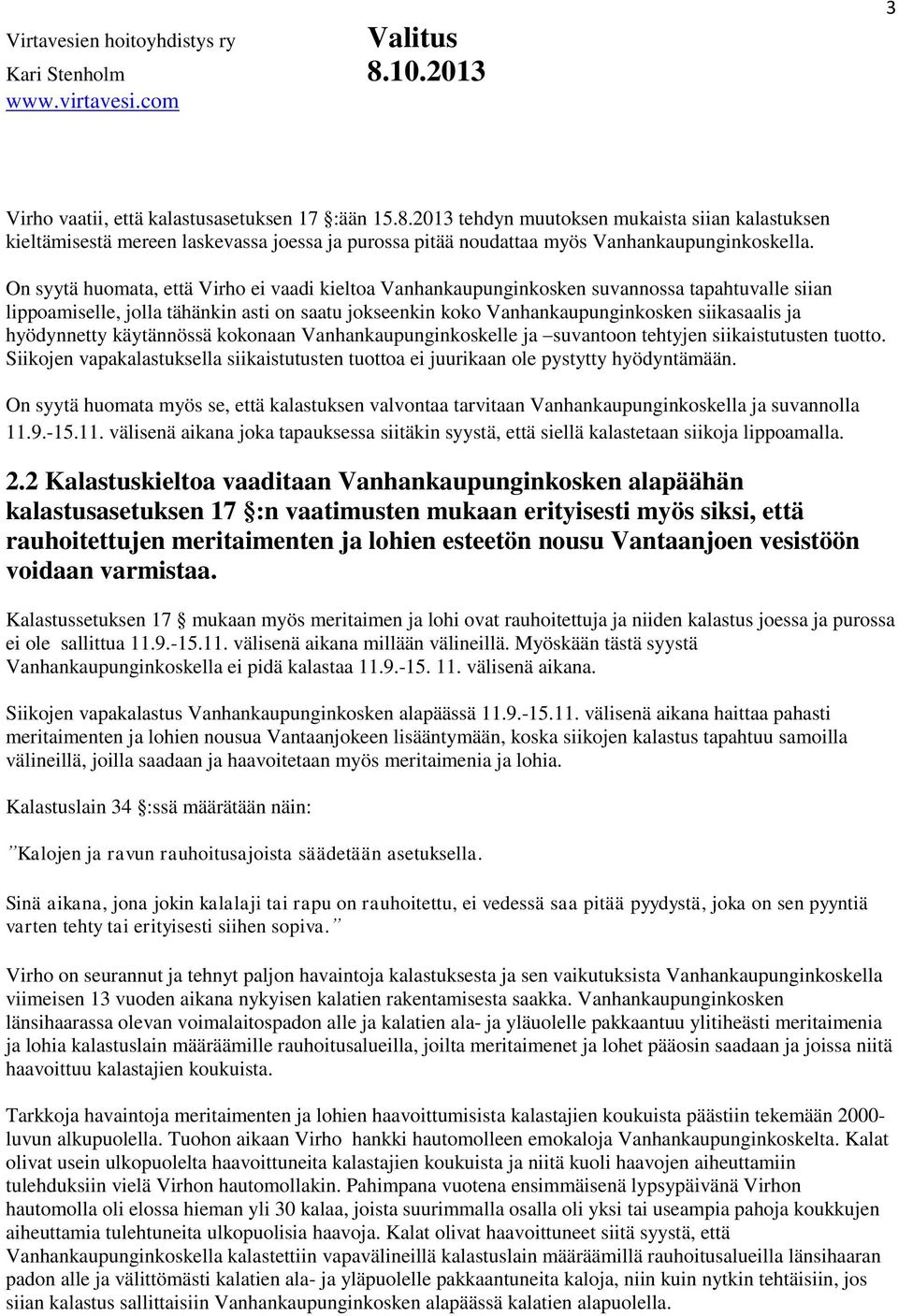 hyödynnetty käytännössä kokonaan Vanhankaupunginkoskelle ja suvantoon tehtyjen siikaistutusten tuotto. Siikojen vapakalastuksella siikaistutusten tuottoa ei juurikaan ole pystytty hyödyntämään.