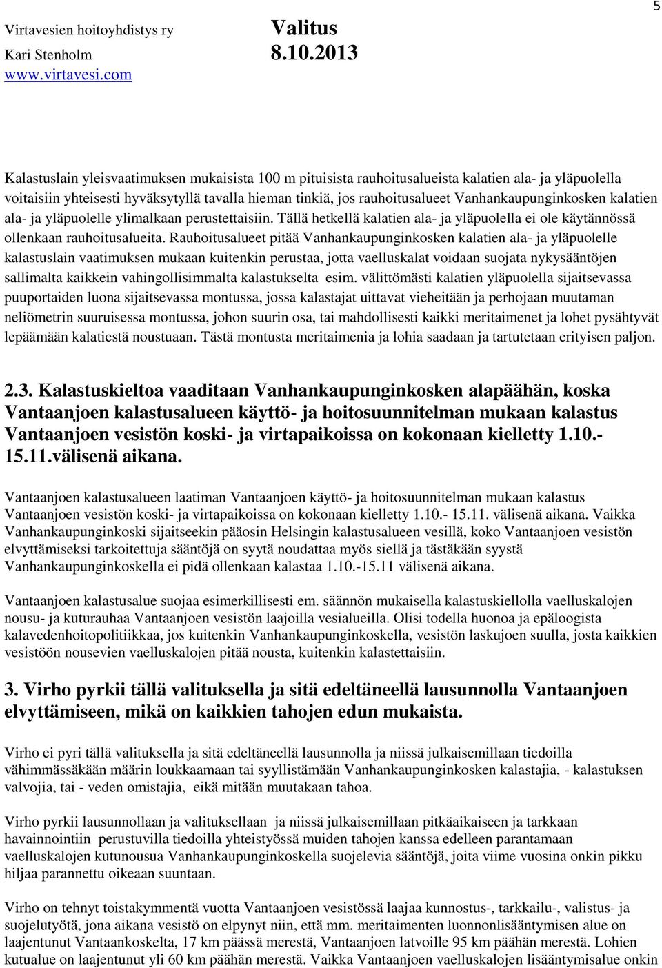 Rauhoitusalueet pitää Vanhankaupunginkosken kalatien ala- ja yläpuolelle kalastuslain vaatimuksen mukaan kuitenkin perustaa, jotta vaelluskalat voidaan suojata nykysääntöjen sallimalta kaikkein