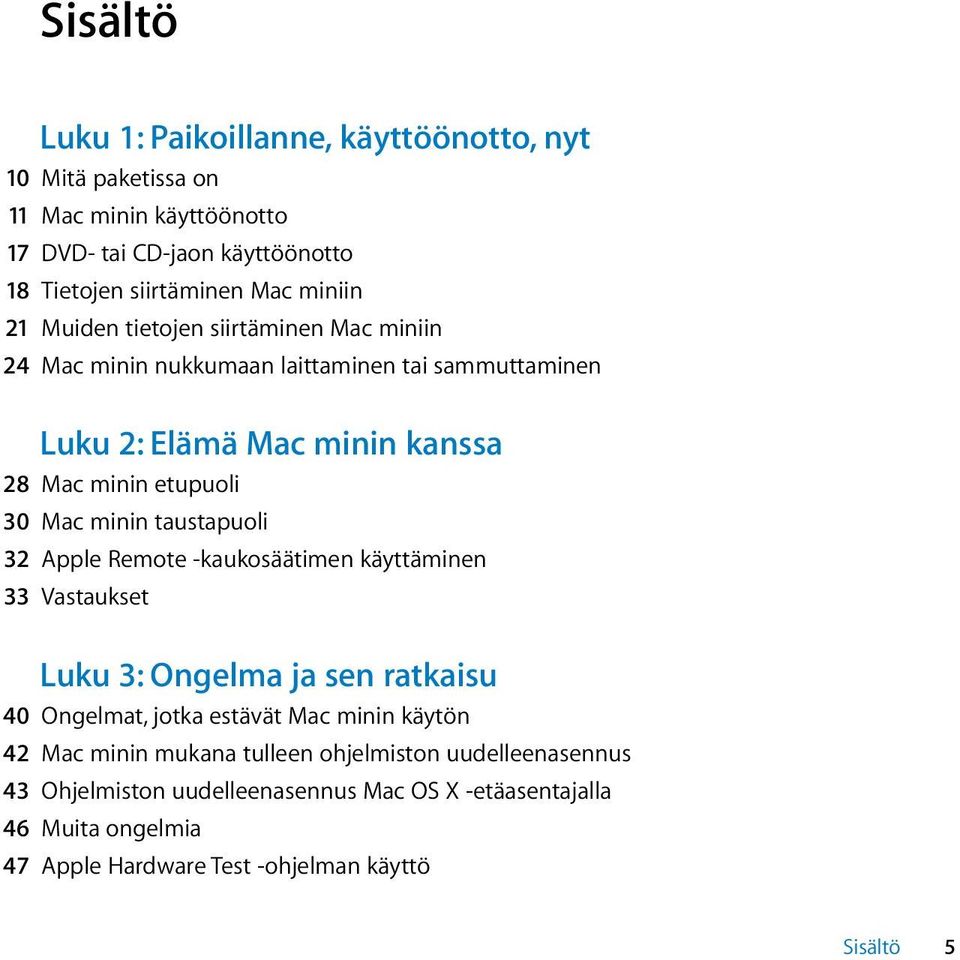 taustapuoli 32 Apple Remote -kaukosäätimen käyttäminen 33 Vastaukset Luku 3: Ongelma ja sen ratkaisu 40 Ongelmat, jotka estävät Mac minin käytön 42 Mac minin