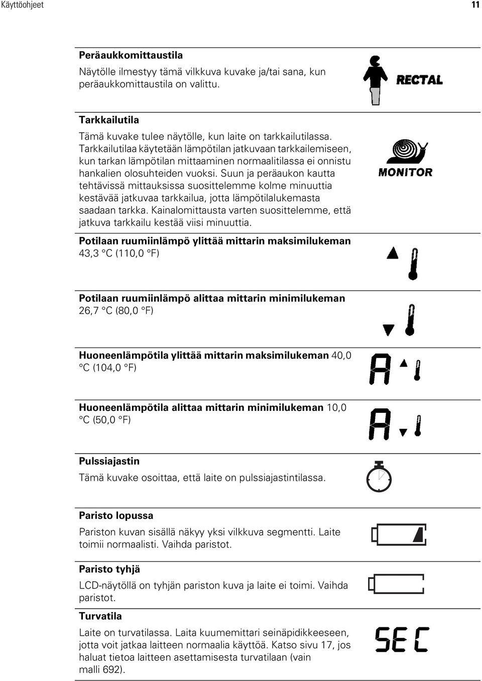 Suun ja peräaukon kautta tehtävissä mittauksissa suosittelemme kolme minuuttia kestävää jatkuvaa tarkkailua, jotta lämpötilalukemasta saadaan tarkka.