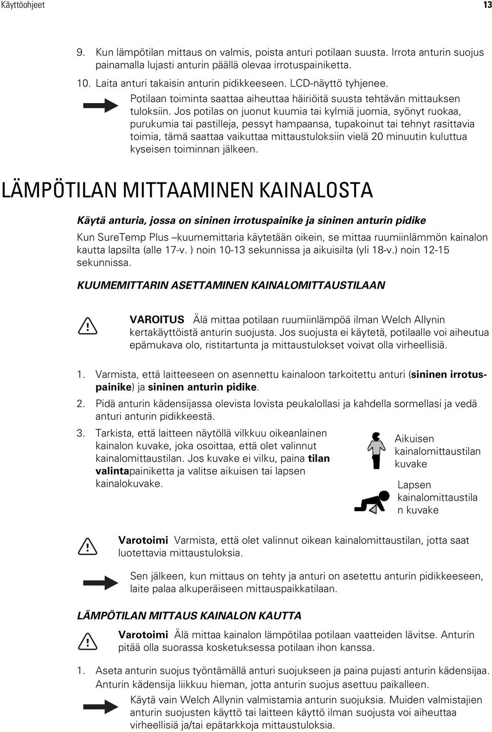 Jos potilas on juonut kuumia tai kylmiä juomia, syönyt ruokaa, purukumia tai pastilleja, pessyt hampaansa, tupakoinut tai tehnyt rasittavia toimia, tämä saattaa vaikuttaa mittaustuloksiin vielä 20