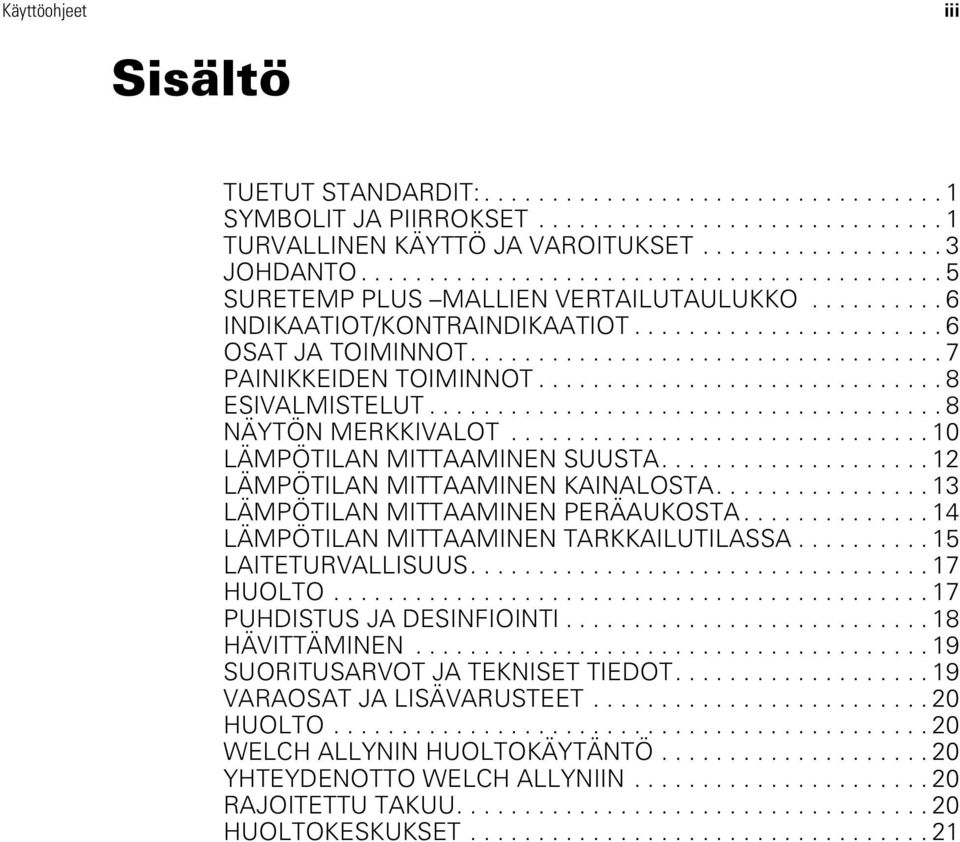 ...12 LÄMPÖTILAN MITTAAMINEN KAINALOSTA....13 LÄMPÖTILAN MITTAAMINEN PERÄAUKOSTA...14 LÄMPÖTILAN MITTAAMINEN TARKKAILUTILASSA...15 LAITETURVALLISUUS....17 HUOLTO.