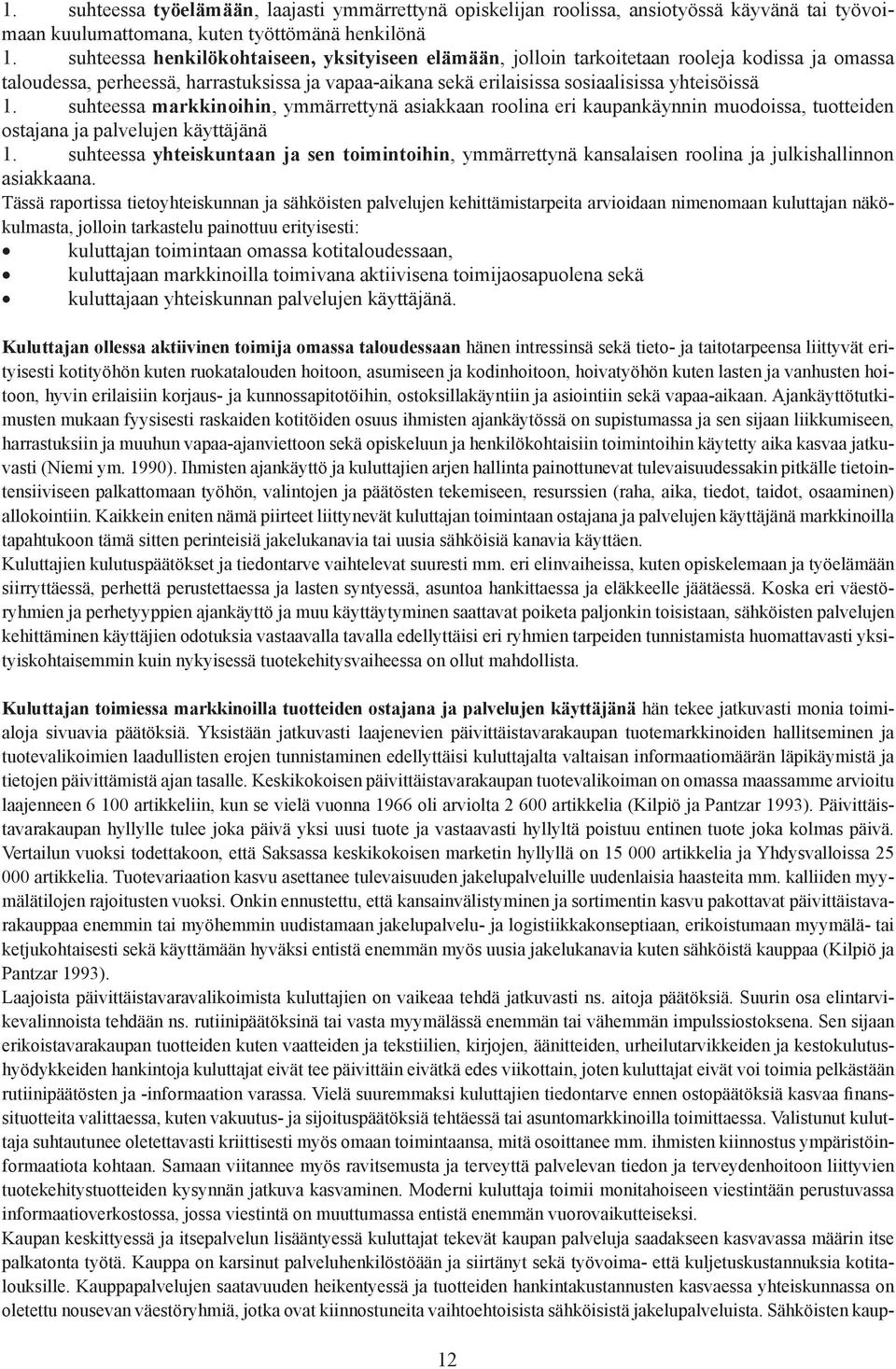 suhteessa markkinoihin, ymmärrettynä asiakkaan roolina eri kaupankäynnin muodoissa, tuotteiden ostajana ja palvelujen käyttäjänä 1.