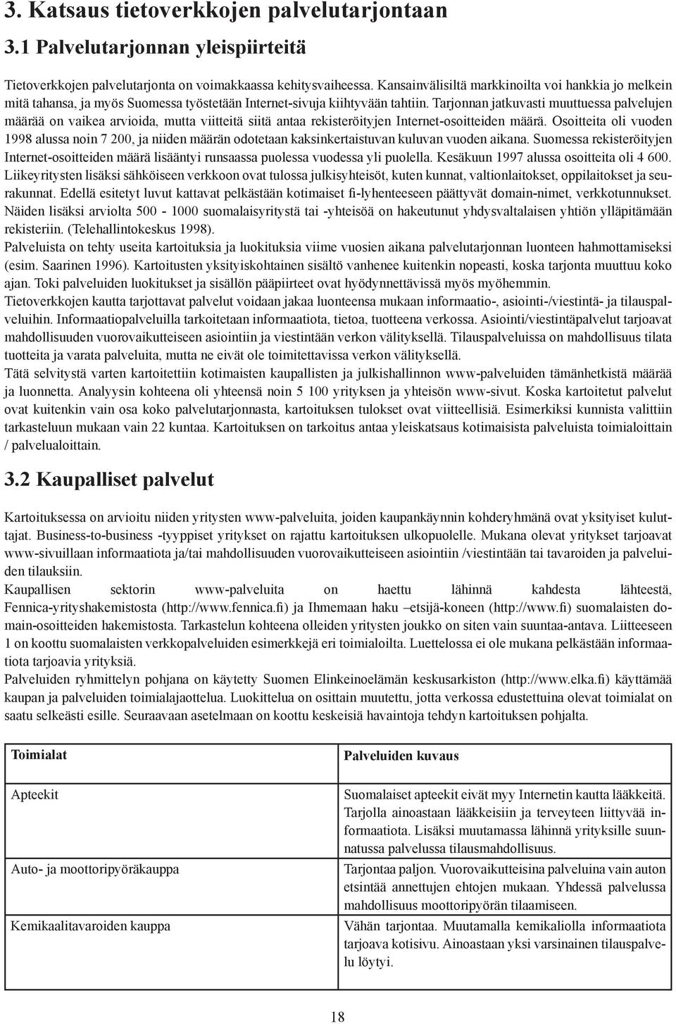 Tarjonnan jatkuvasti muuttuessa palvelujen määrää on vaikea arvioida, mutta viitteitä siitä antaa rekisteröityjen Internet-osoitteiden määrä.