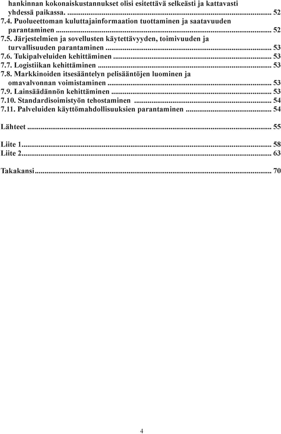 7.5. Järjestelmien ja sovellusten käytettävyyden, toimivuuden ja turvallisuuden parantaminen... 53 7.6. Tukipalveluiden kehittäminen... 53 7.7. Logistiikan kehittäminen.