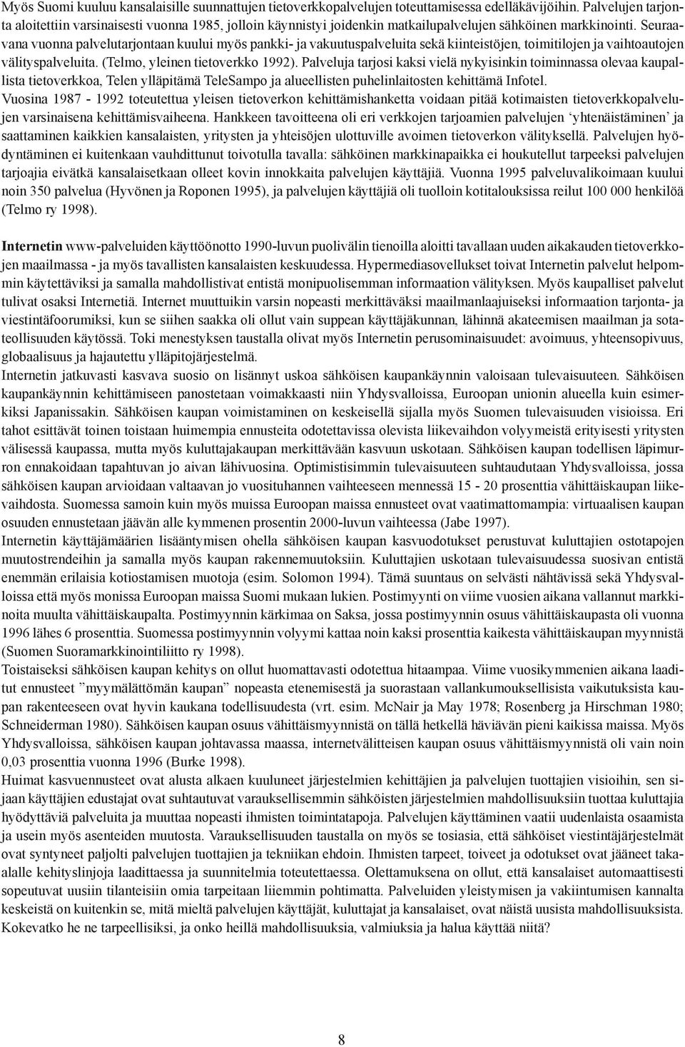 Seuraavana vuonna palvelutarjontaan kuului myös pankki- ja vakuutuspalveluita sekä kiinteistöjen, toimitilojen ja vaihtoautojen välityspalveluita. (Telmo, yleinen tietoverkko 1992).