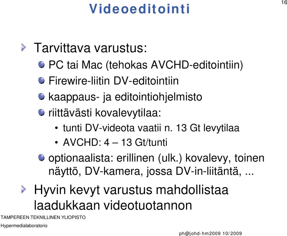 vaatii n. 13 Gt levytilaa AVCHD: 4 13 Gt/tunti optionaalista: erillinen (ulk.