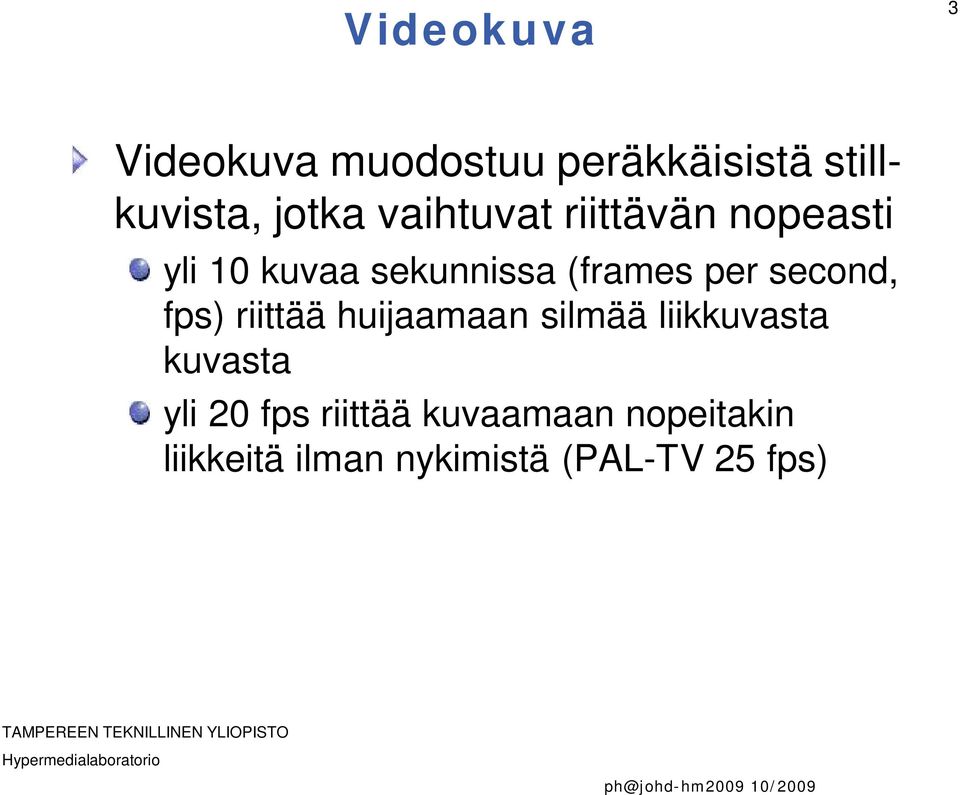 second, fps) riittää huijaamaan silmää liikkuvasta kuvasta yli 20