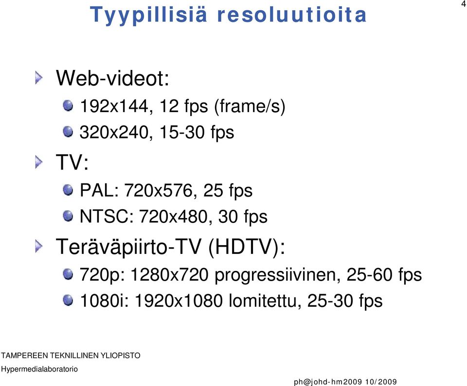 NTSC: 720x480, 30 fps Teräväpiirto-TV (HDTV): 720p: