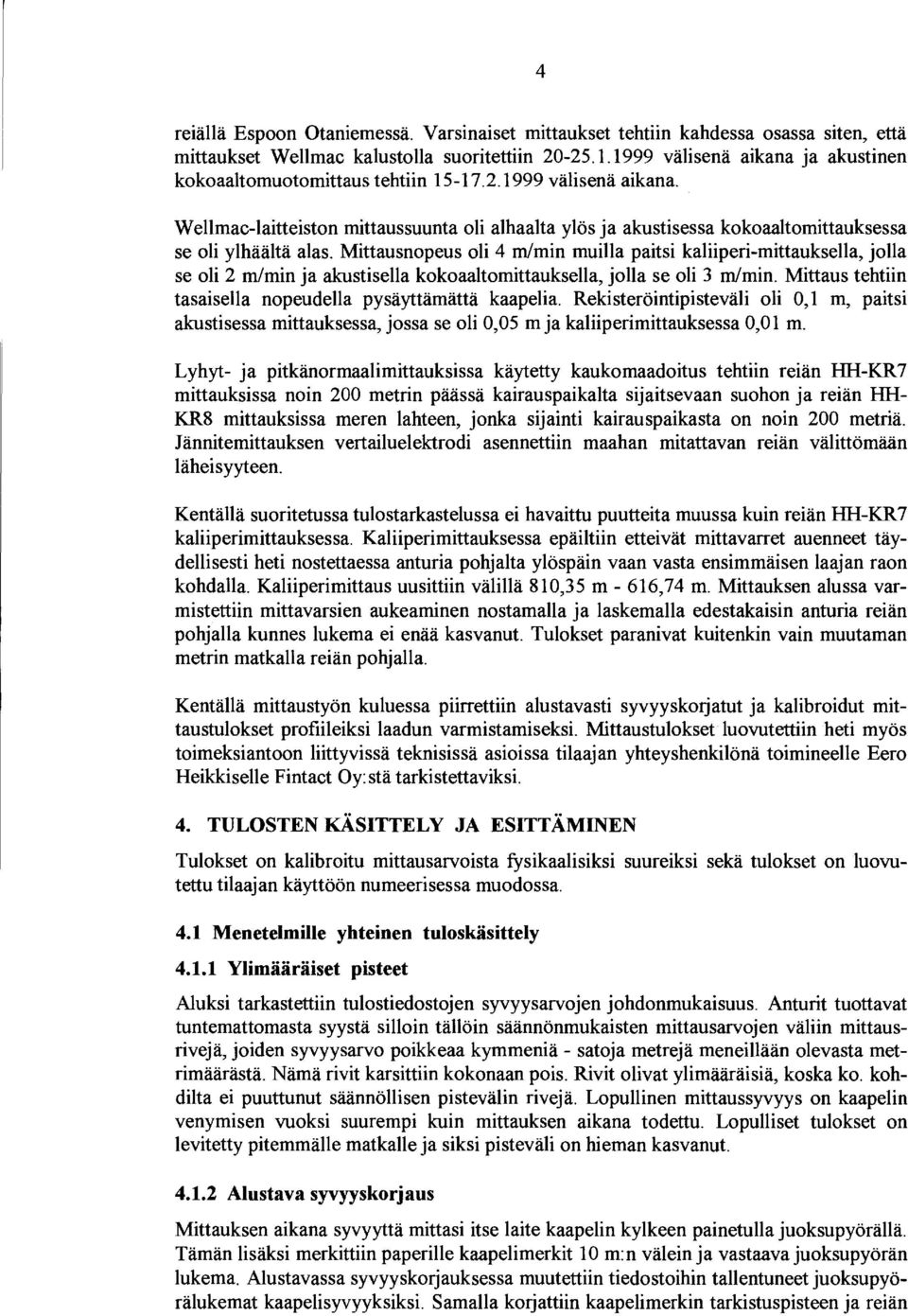 Mittausnopeus oli 4 m/min muilla paitsi kaliiperimittauksella, jolla se oli 2 m/min ja akustisella kokoaaltomittauksella, jolla se oli 3 m/min.