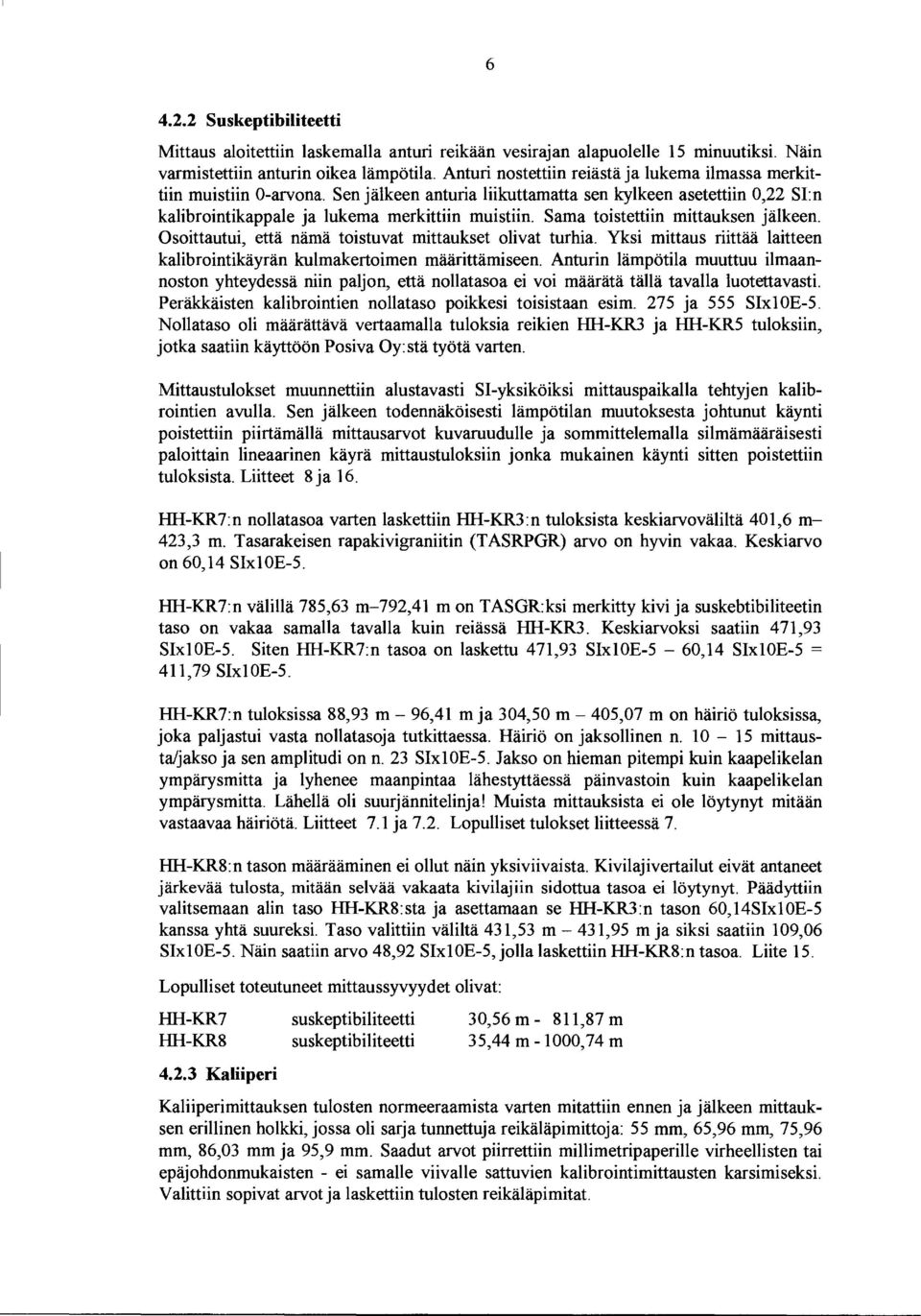 Sama toistettiin mittauksen jälkeen. Osoittautui, että nämä toistuvat mittaukset olivat turhia. Yksi mittaus riittää laitteen kalibrointikäyrän kulmakertoimen määrittämiseen.