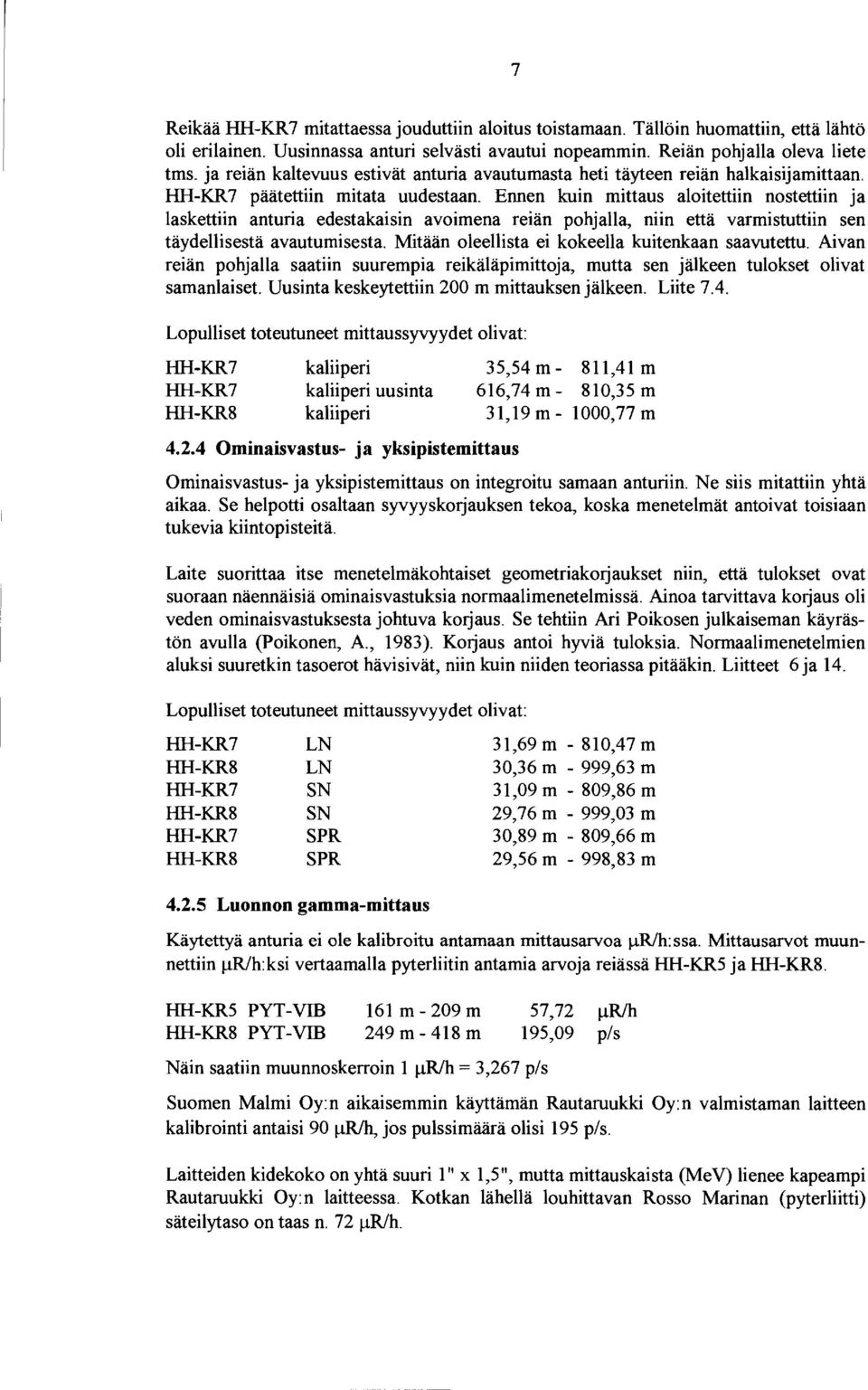 Ennen kuin mittaus aloitettiin nostettiin ja laskettiin anturia edestakaisin avoimena reiän pohjalla, niin että varmistuttiin sen täydellisestä avautumisesta.