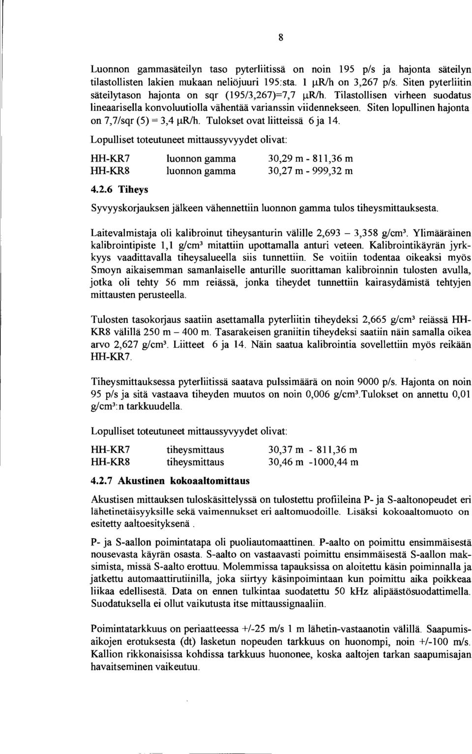 Siten lopullinen hajonta on 7,7/sqr (5) = 3,4 ttrih. Tulokset ovat liitteissä 6 ja 4. Lopulliset toteutuneet mittaussyvyydet olivat: HHKR7 HHKR8 4.2.