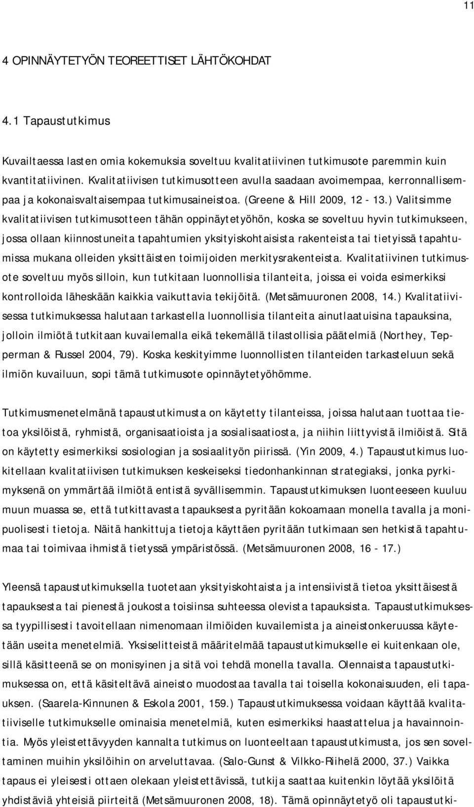 ) Valitsimme kvalitatiivisen tutkimusotteen tähän oppinäytetyöhön, koska se soveltuu hyvin tutkimukseen, jossa ollaan kiinnostuneita tapahtumien yksityiskohtaisista rakenteista tai tietyissä