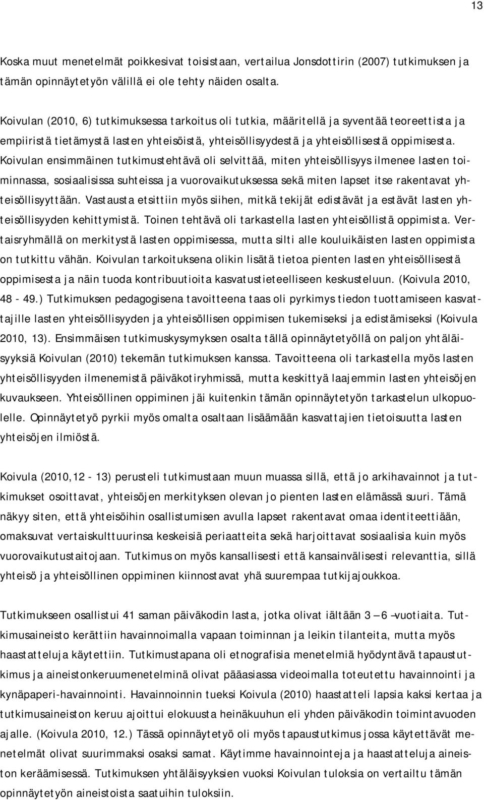 Koivulan ensimmäinen tutkimustehtävä oli selvittää, miten yhteisöllisyys ilmenee lasten toiminnassa, sosiaalisissa suhteissa ja vuorovaikutuksessa sekä miten lapset itse rakentavat yhteisöllisyyttään.