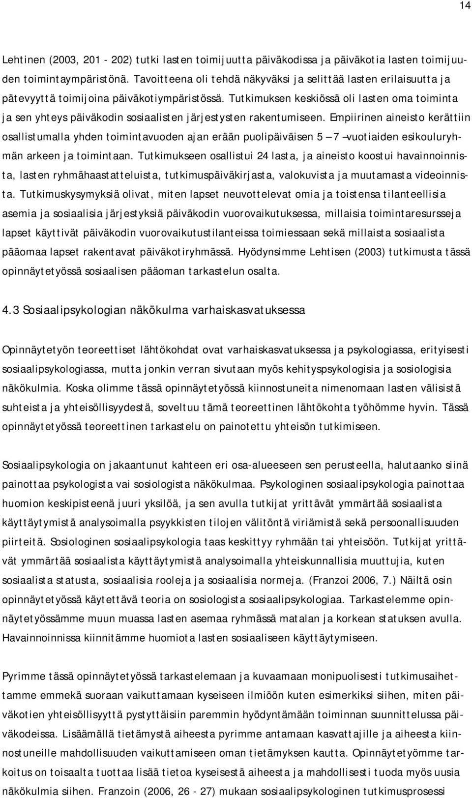 Tutkimuksen keskiössä oli lasten oma toiminta ja sen yhteys päiväkodin sosiaalisten järjestysten rakentumiseen.