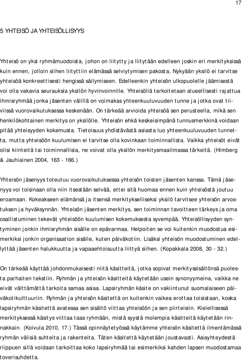 Yhteisöllä tarkoitetaan alueellisesti rajattua ihmisryhmää jonka jäsenten välillä on voimakas yhteenkuuluvuuden tunne ja jotka ovat tiiviissä vuorovaikutuksessa keskenään.