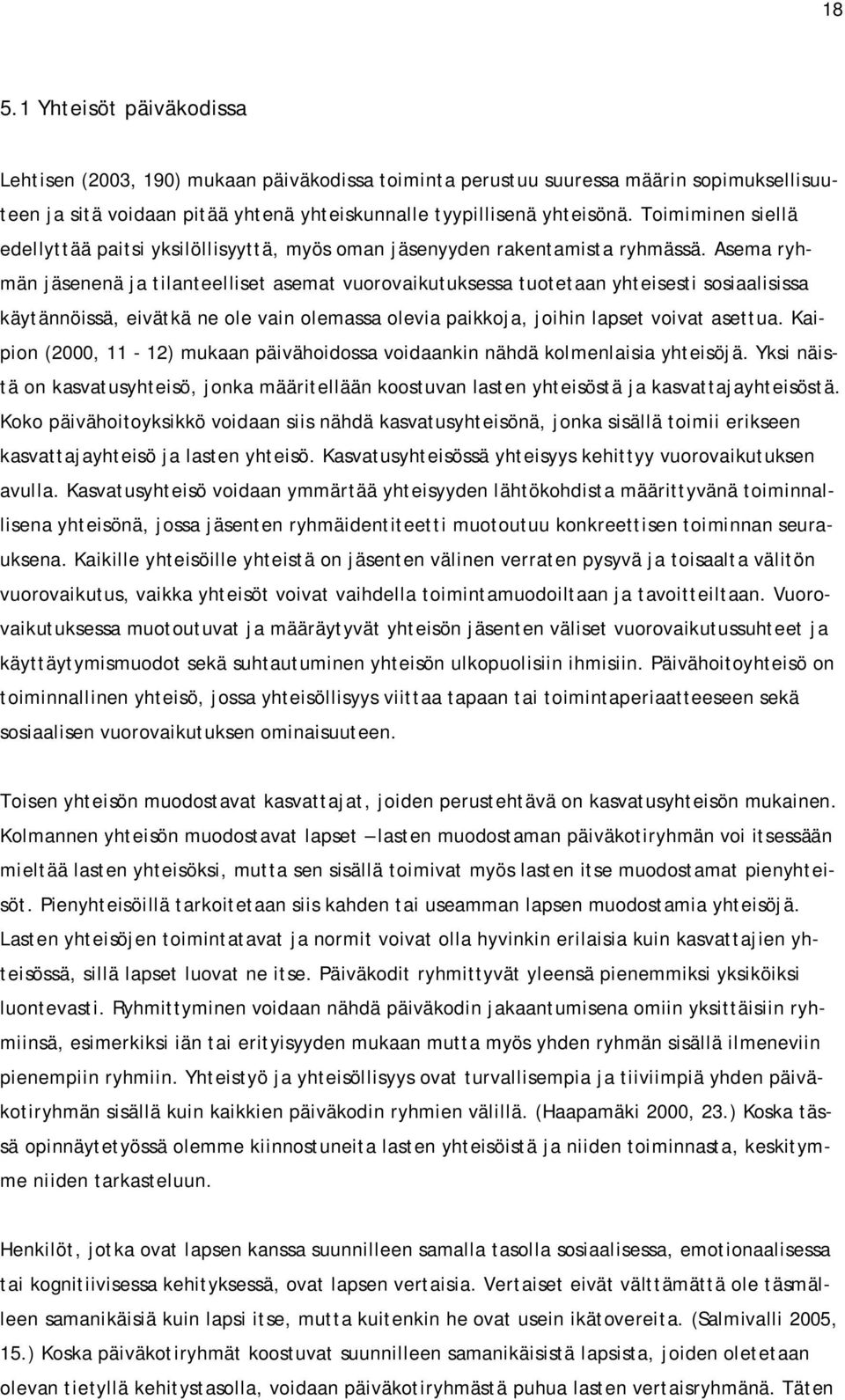 Asema ryhmän jäsenenä ja tilanteelliset asemat vuorovaikutuksessa tuotetaan yhteisesti sosiaalisissa käytännöissä, eivätkä ne ole vain olemassa olevia paikkoja, joihin lapset voivat asettua.