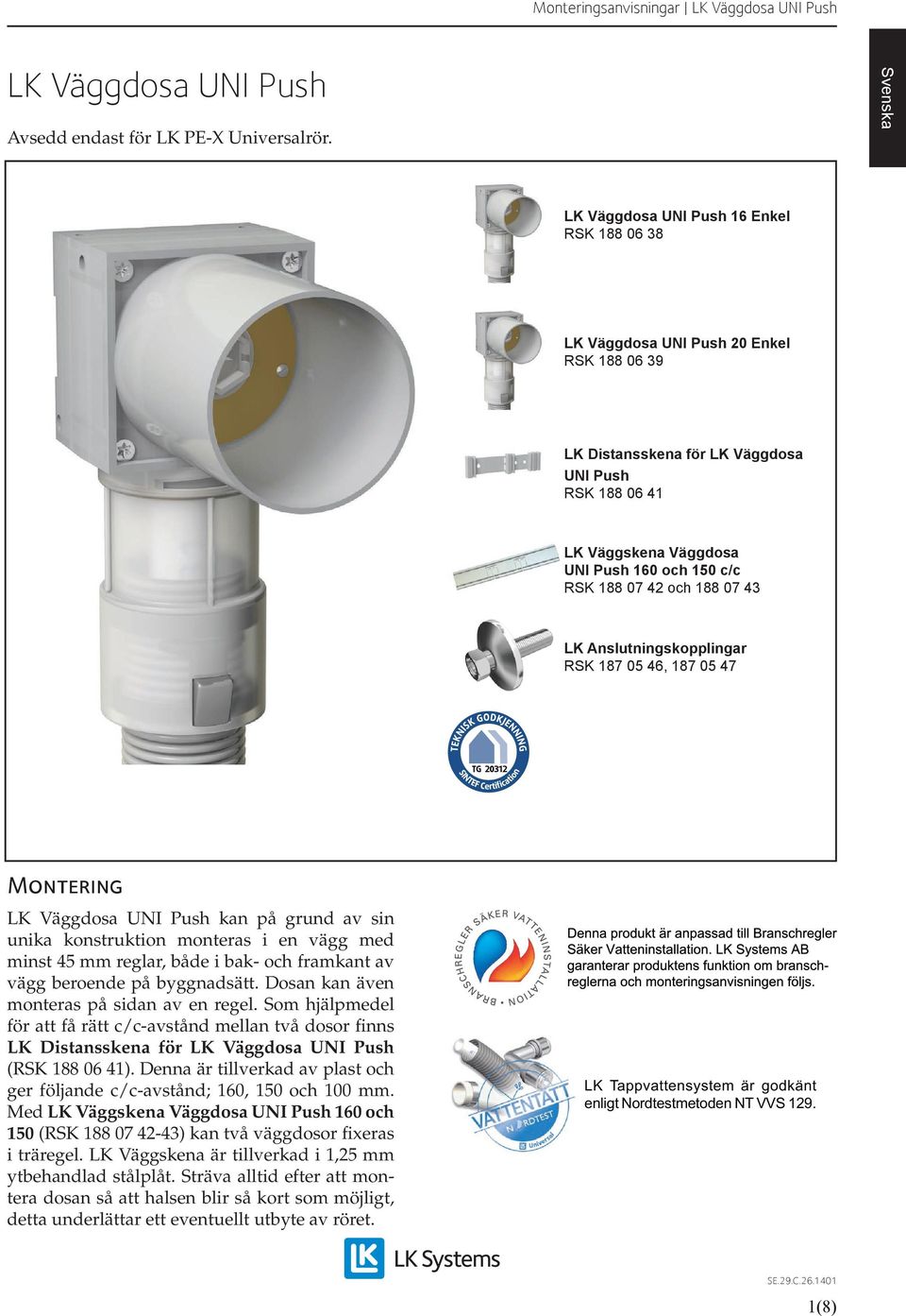 RSK 188 07 42 och 188 07 43 LK Anslutningskopplingar RSK 187 05 46, 187 05 47 Montering LK Väggdosa UNI Push kan på grund av sin unika konstruktion monteras i en vägg med minst 45 mm reglar, både i