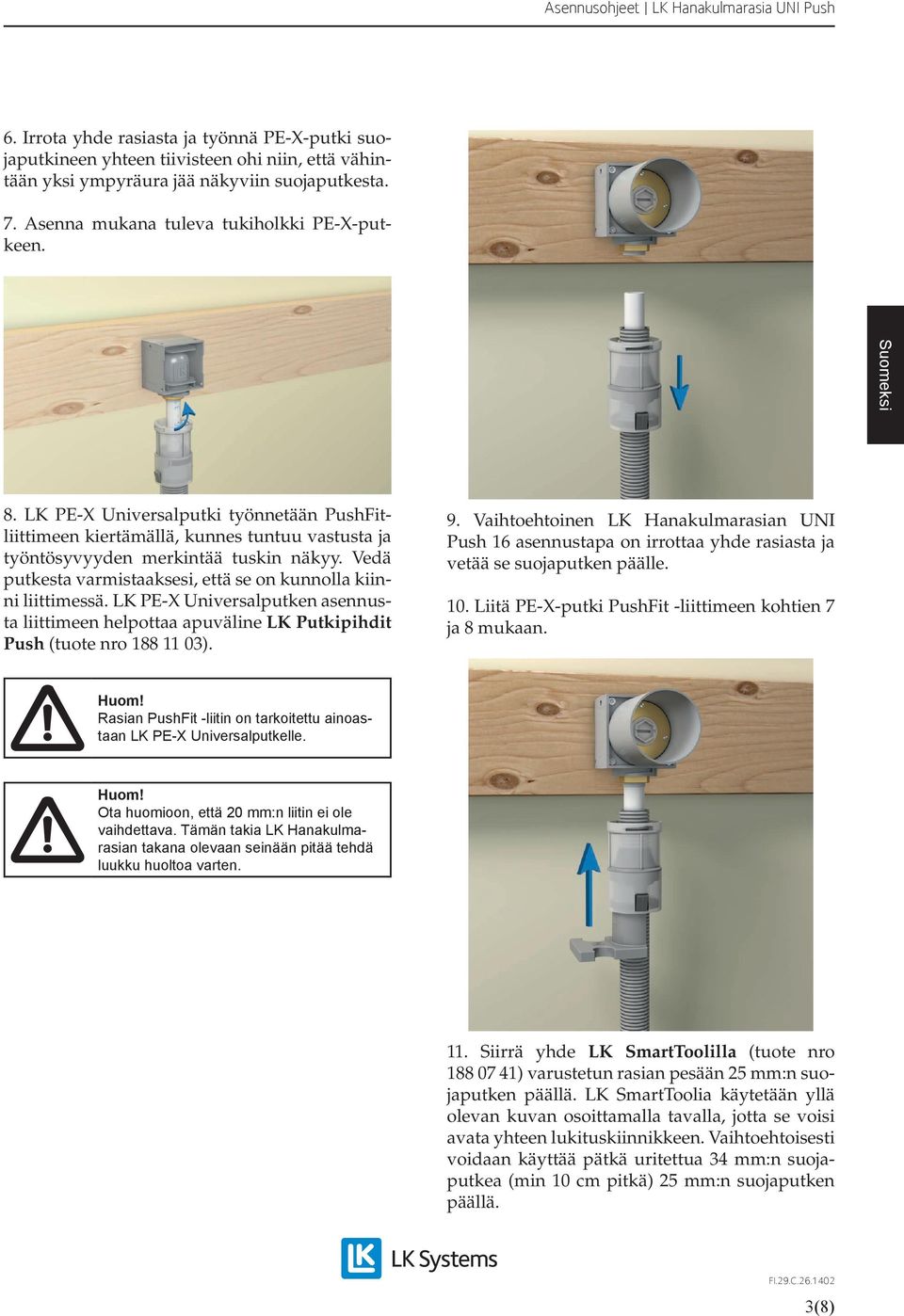 Vedä putkesta varmistaaksesi, että se on kunnolla kiinni liittimessä. LK PE-X Universalputken asennusta liittimeen helpottaa apuväline LK Putkipihdit Push (tuote nro 188 11 03). 9.