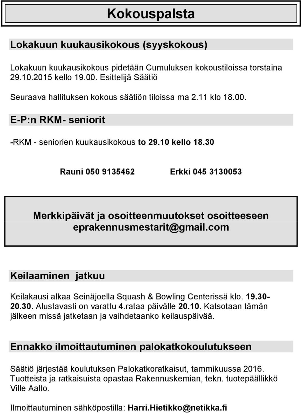 30 Rauni 050 9135462 Erkki 045 3130053 Merkkipäivät ja osoitteenmuutokset osoitteeseen eprakennusmestarit@gmail.com Keilaaminen jatkuu Keilakausi alkaa Seinäjoella Squash & Bowling Centerissä klo. 19.