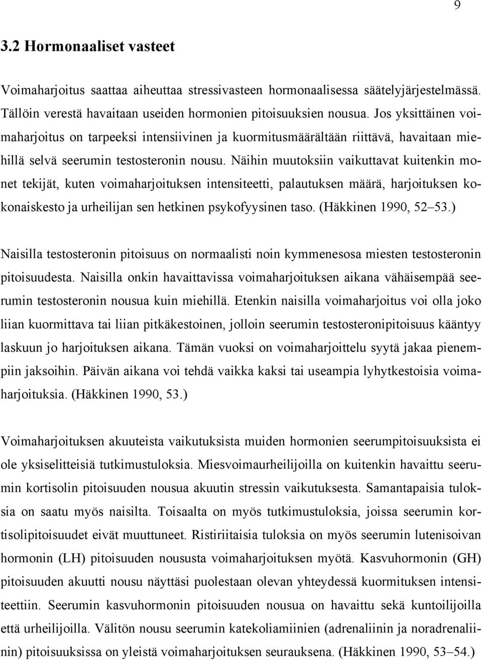 Näihin muutoksiin vaikuttavat kuitenkin monet tekijät, kuten voimaharjoituksen intensiteetti, palautuksen määrä, harjoituksen kokonaiskesto ja urheilijan sen hetkinen psykofyysinen taso.