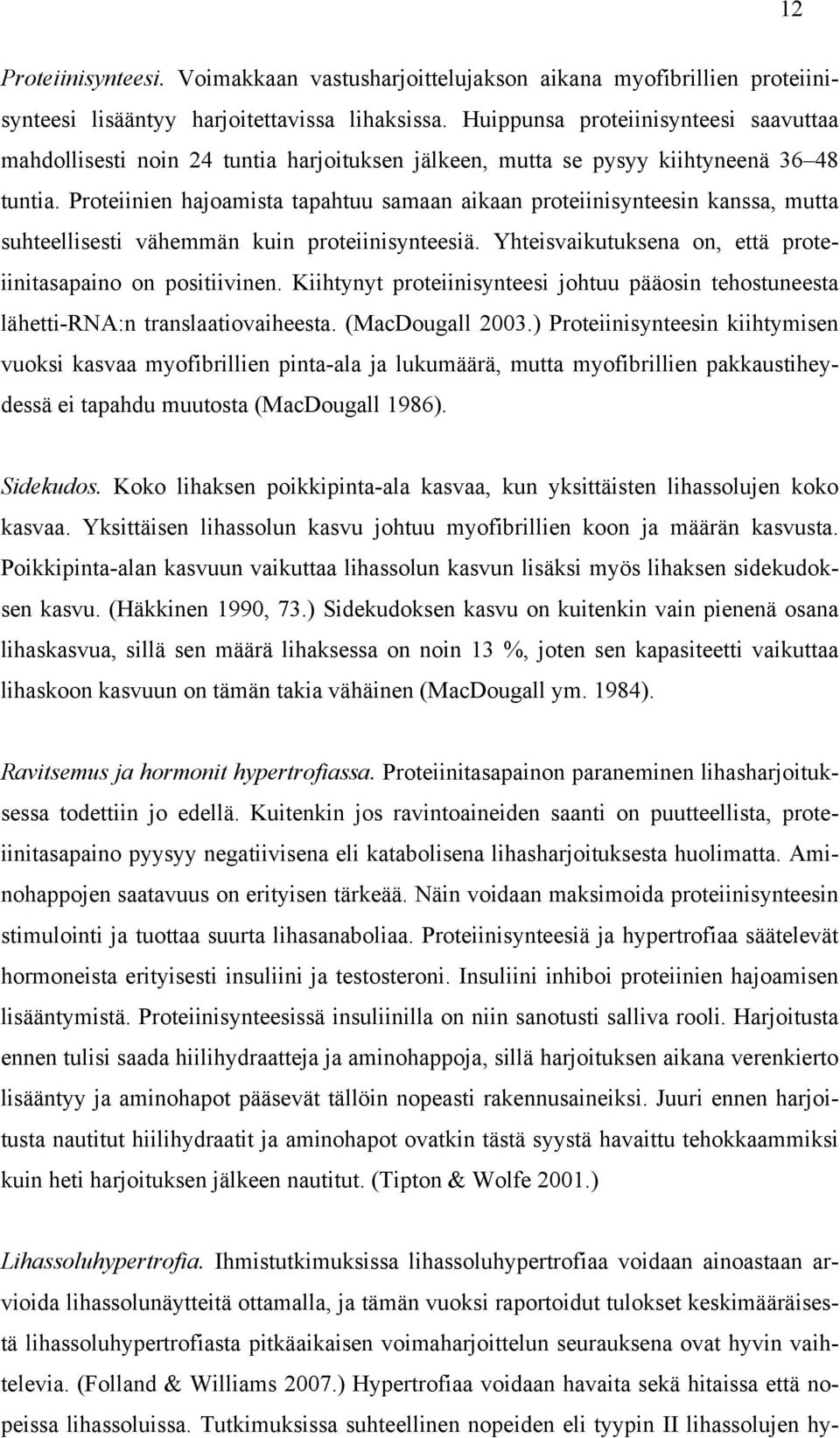 Proteiinien hajoamista tapahtuu samaan aikaan proteiinisynteesin kanssa, mutta suhteellisesti vähemmän kuin proteiinisynteesiä. Yhteisvaikutuksena on, että proteiinitasapaino on positiivinen.